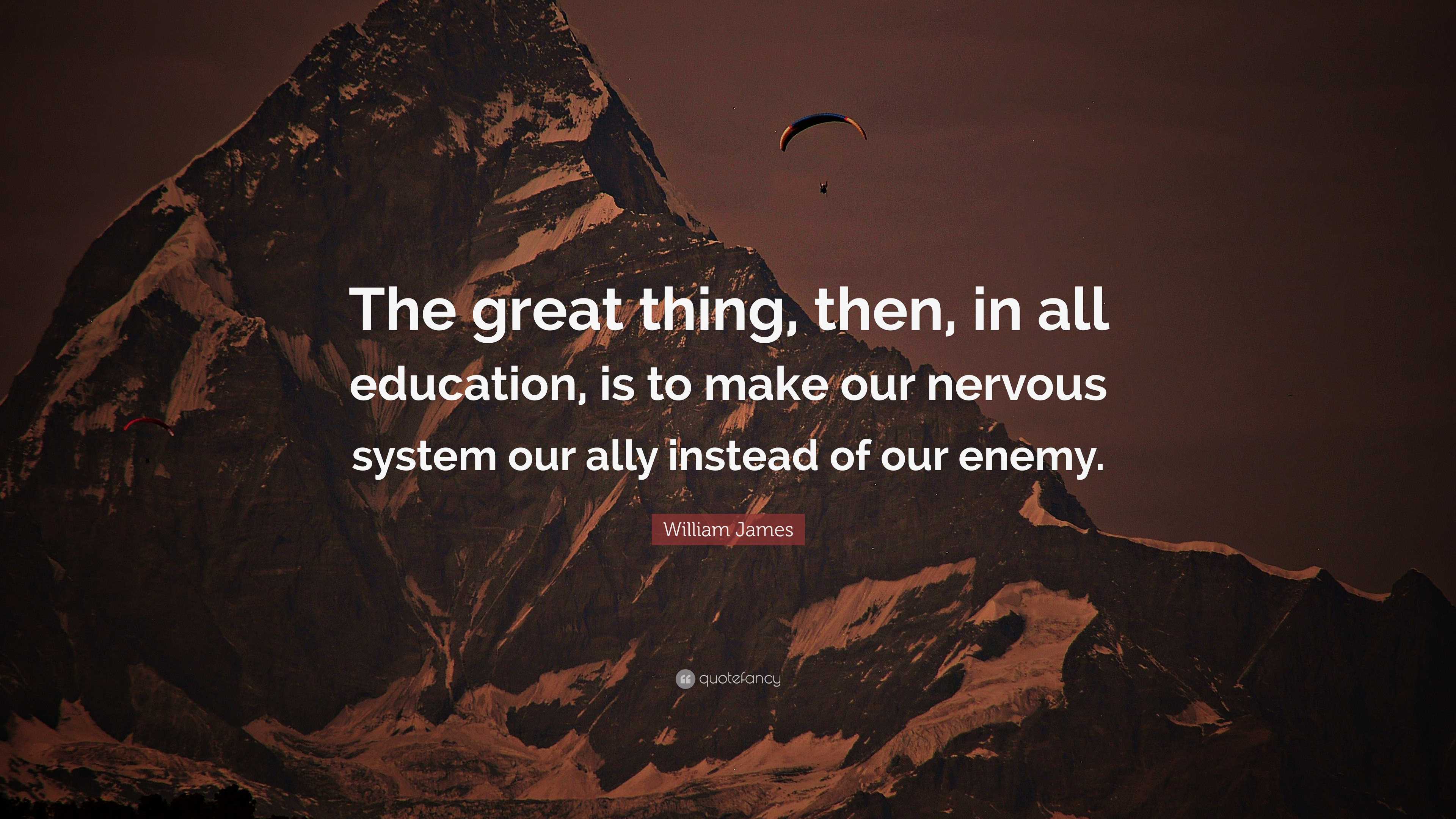 William James Quote: “The great thing, then, in all education, is to ...