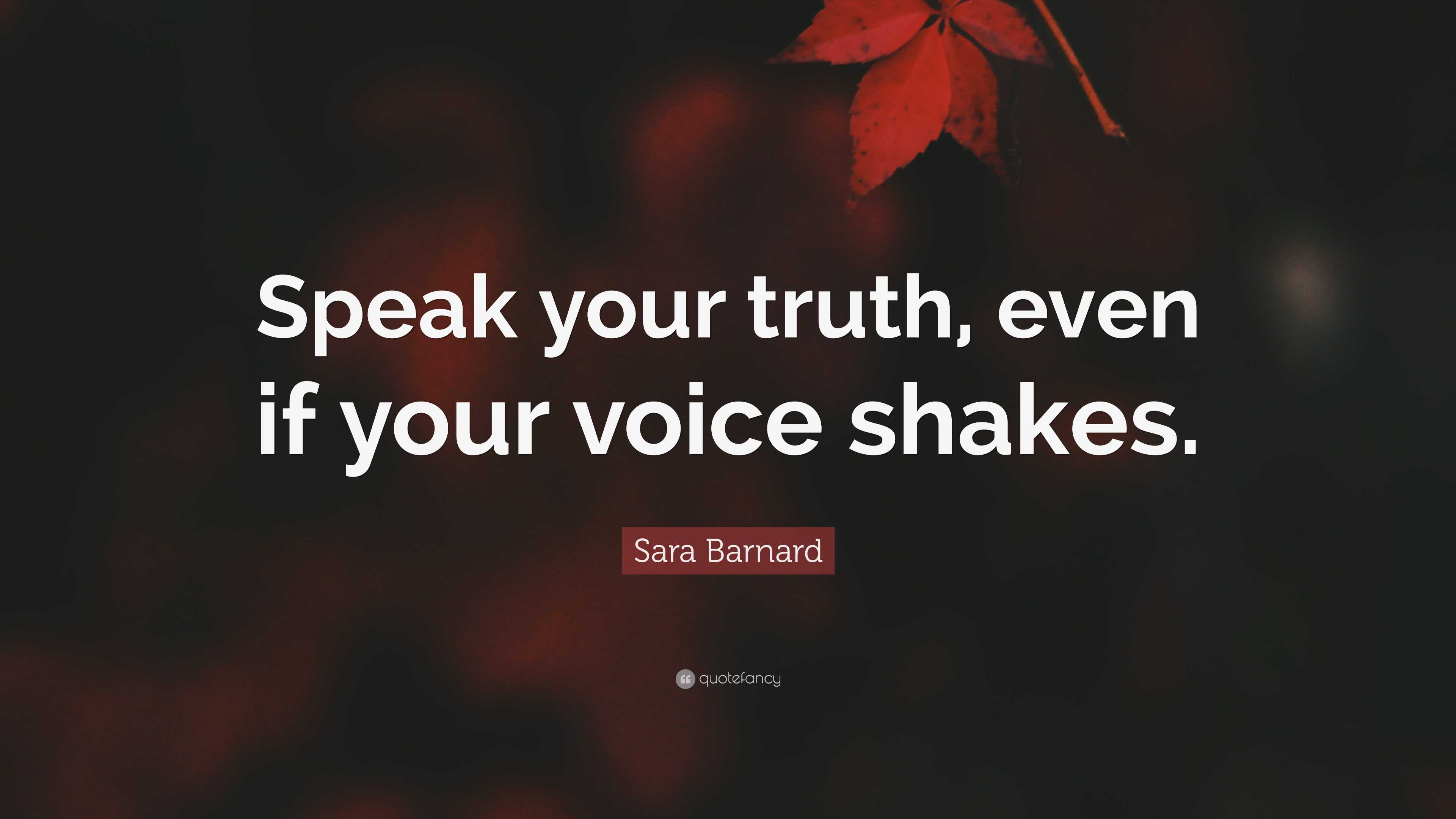 Sara Barnard Quote: “Speak your truth, even if your voice shakes.”