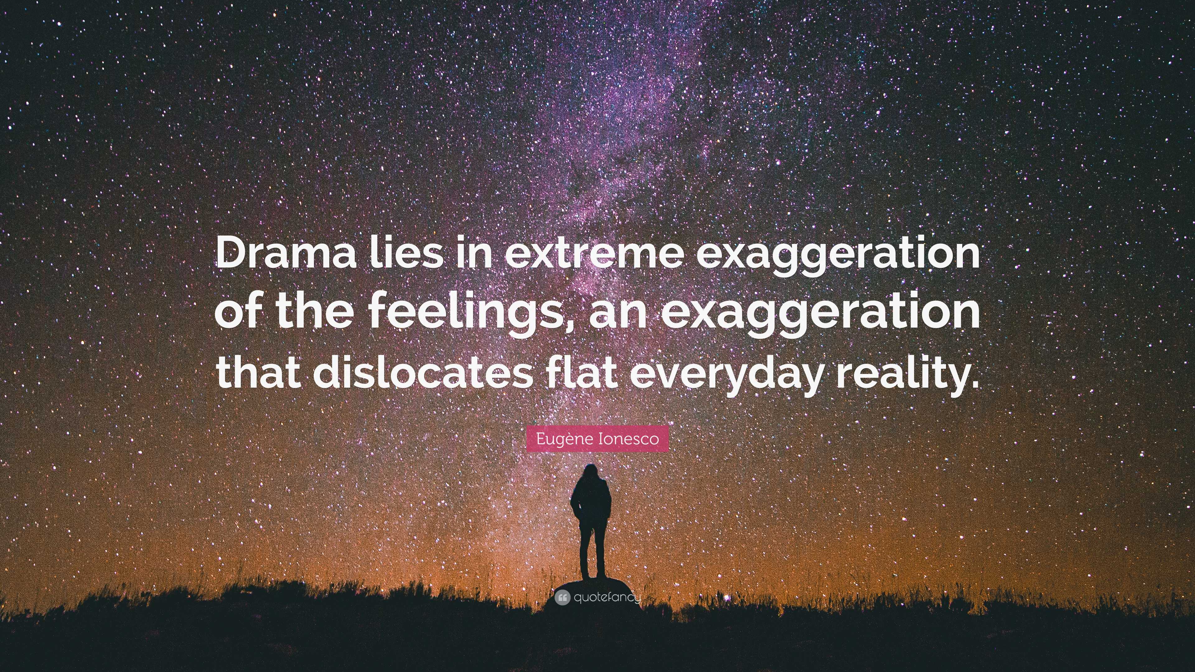 Eugène Ionesco Quote: “Drama lies in extreme exaggeration of the ...