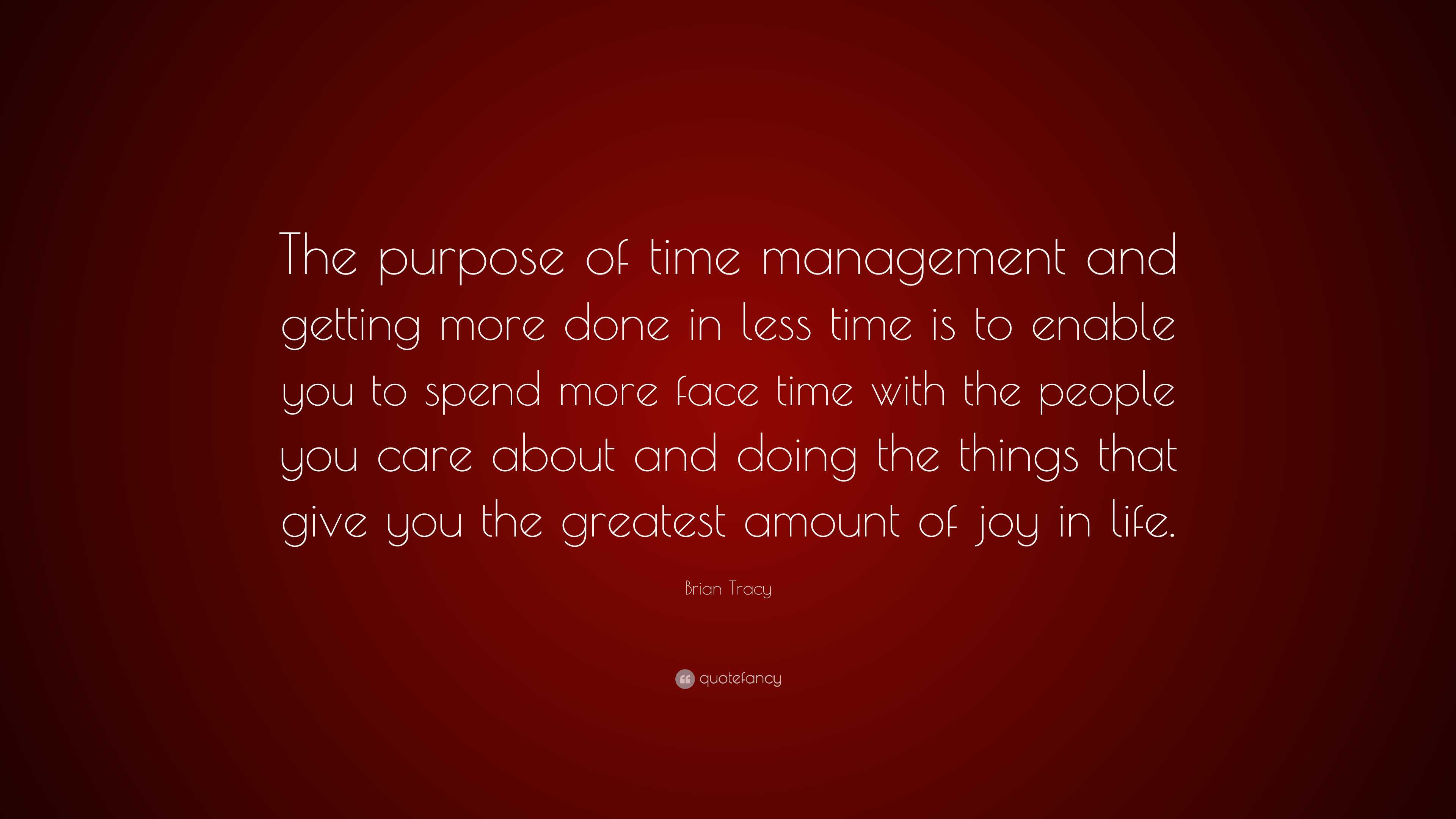 Brian Tracy Quote “the Purpose Of Time Management And Getting More Done In Less Time Is To