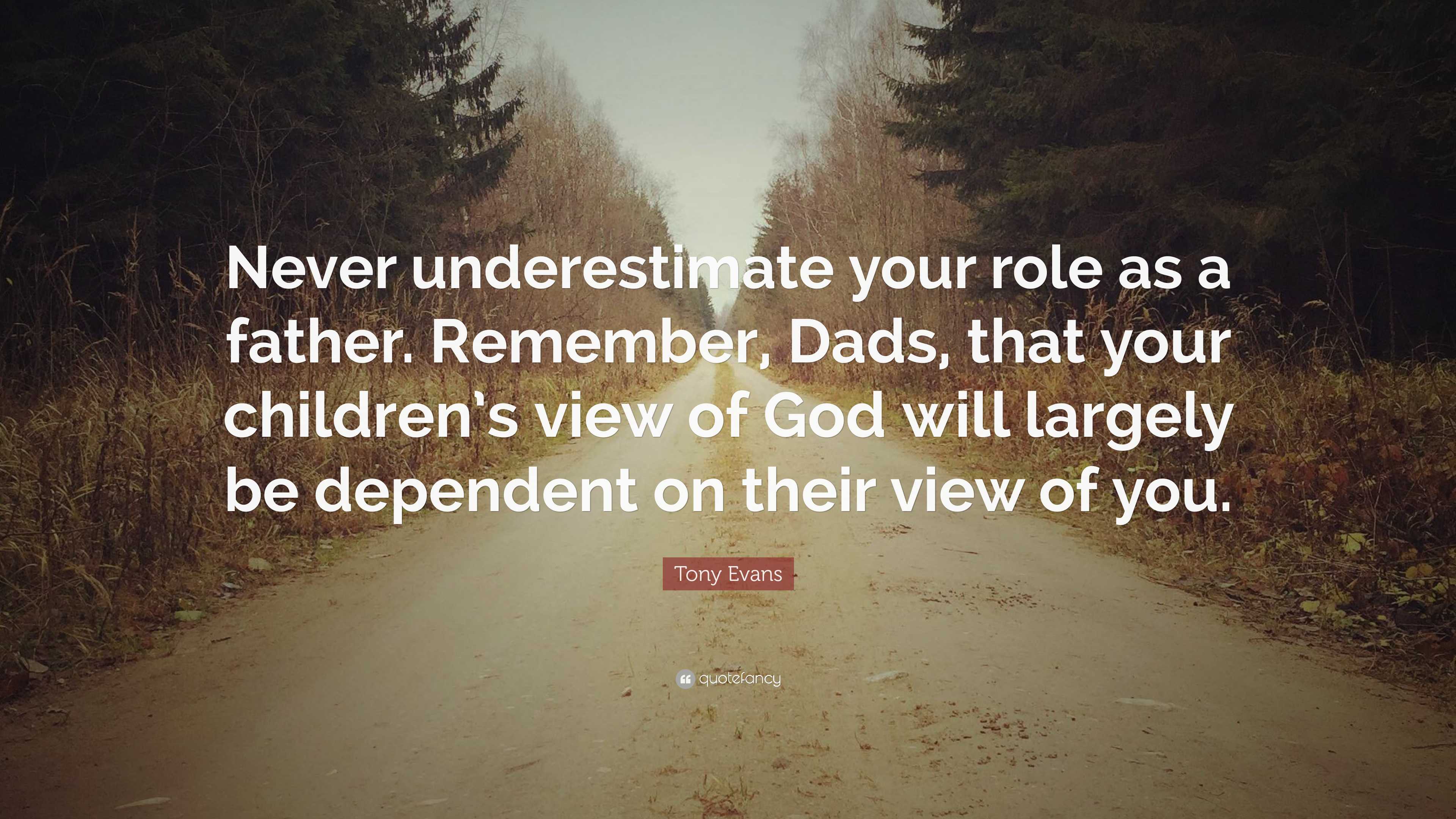 Tony Evans Quote: “Never underestimate your role as a father. Remember ...