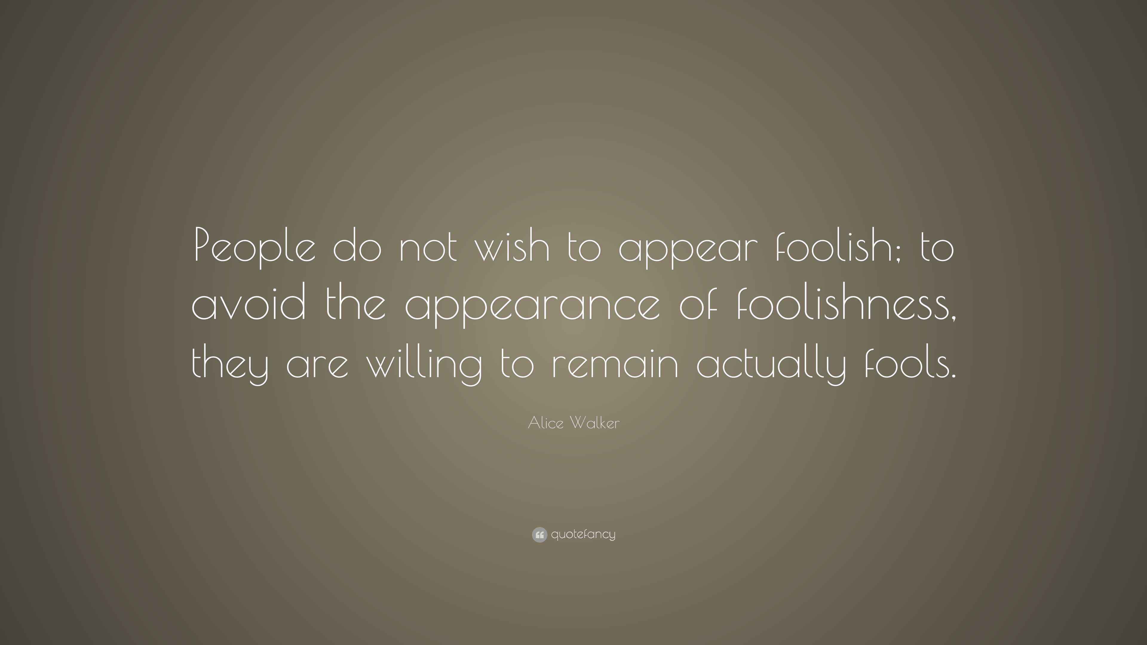 Alice Walker Quote: “People do not wish to appear foolish; to avoid the ...