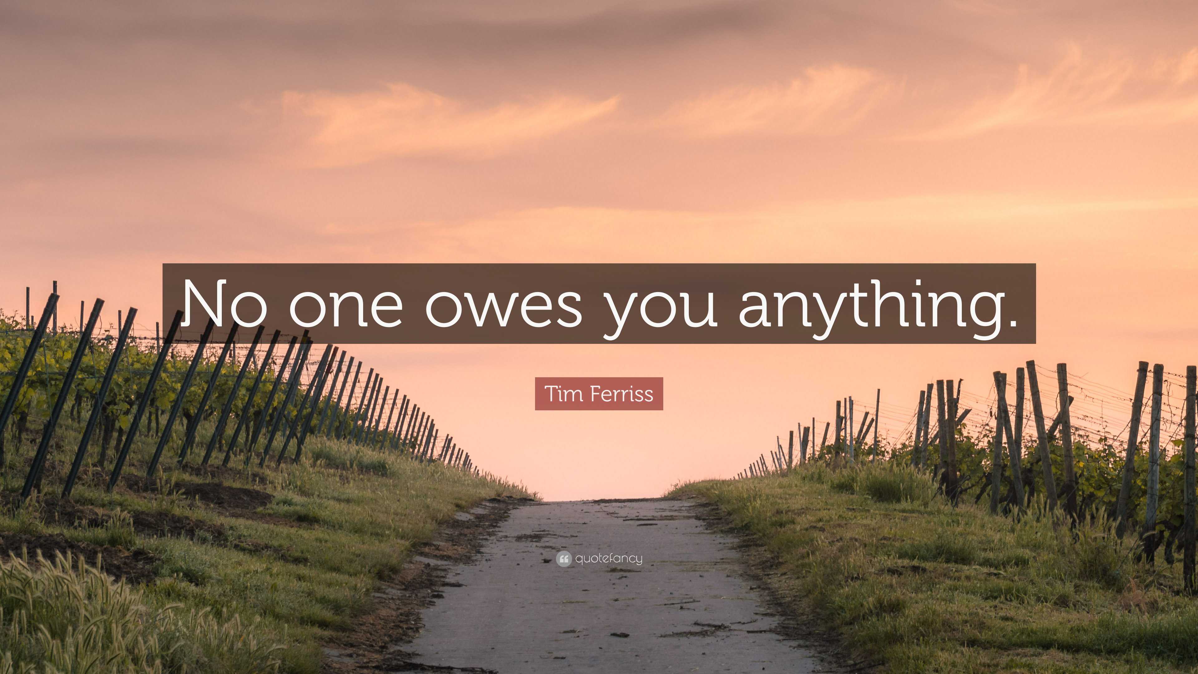 Tim Ferriss Quote: “No One Owes You Anything.”