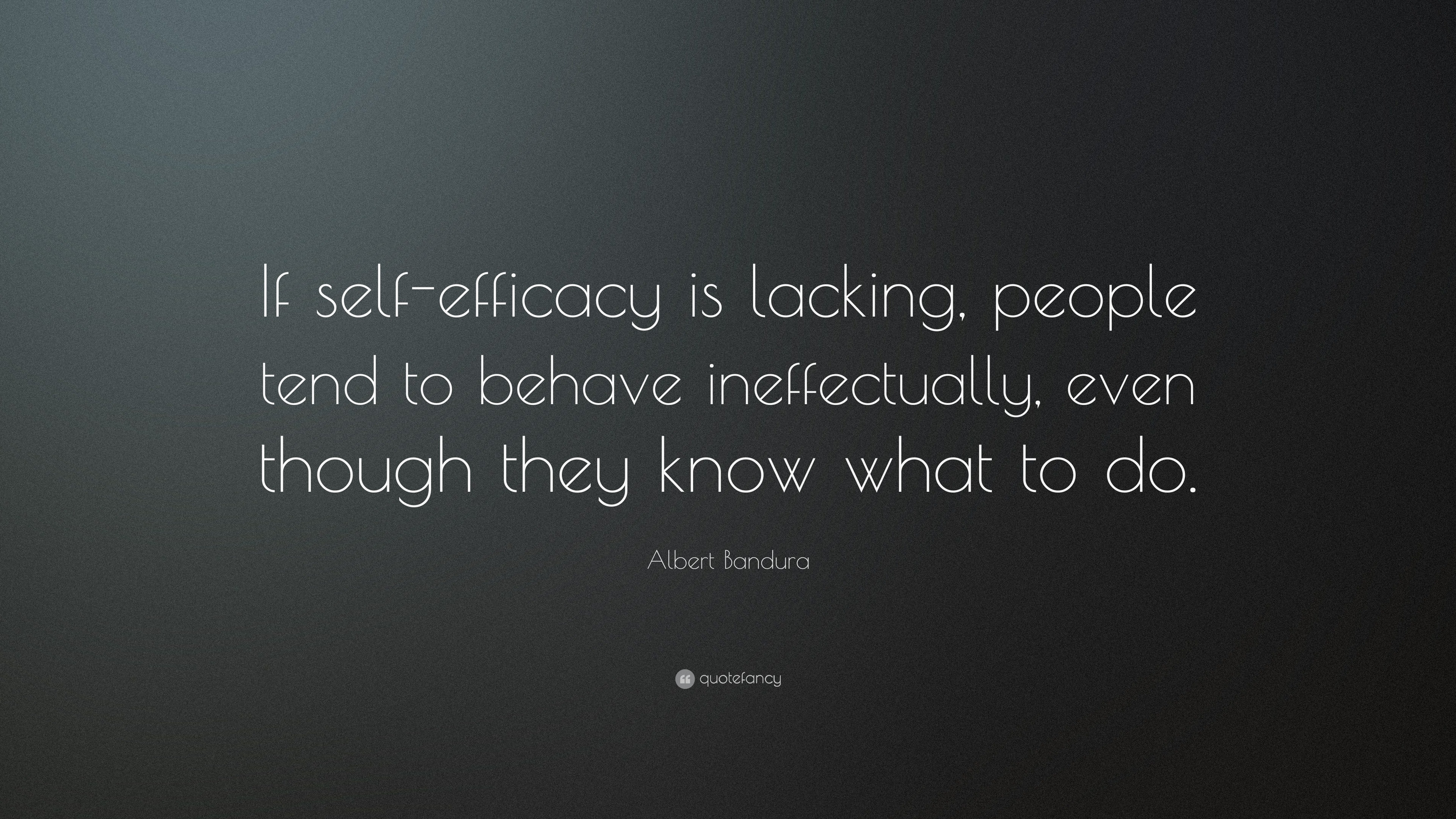 Albert Bandura Quote: “If self-efficacy is lacking, people tend to ...
