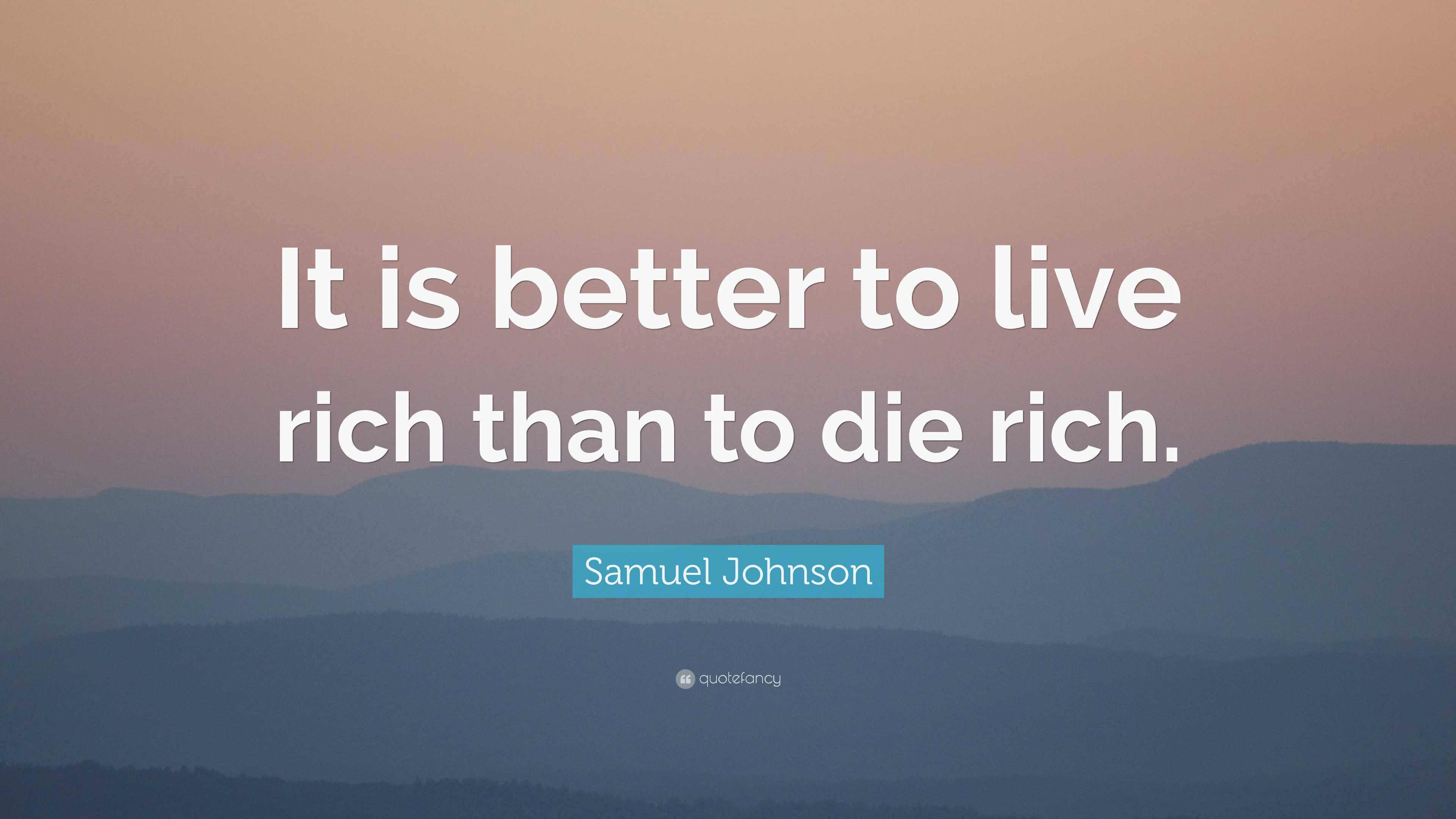 Samuel Johnson Quote: “It is better to live rich than to die rich.”