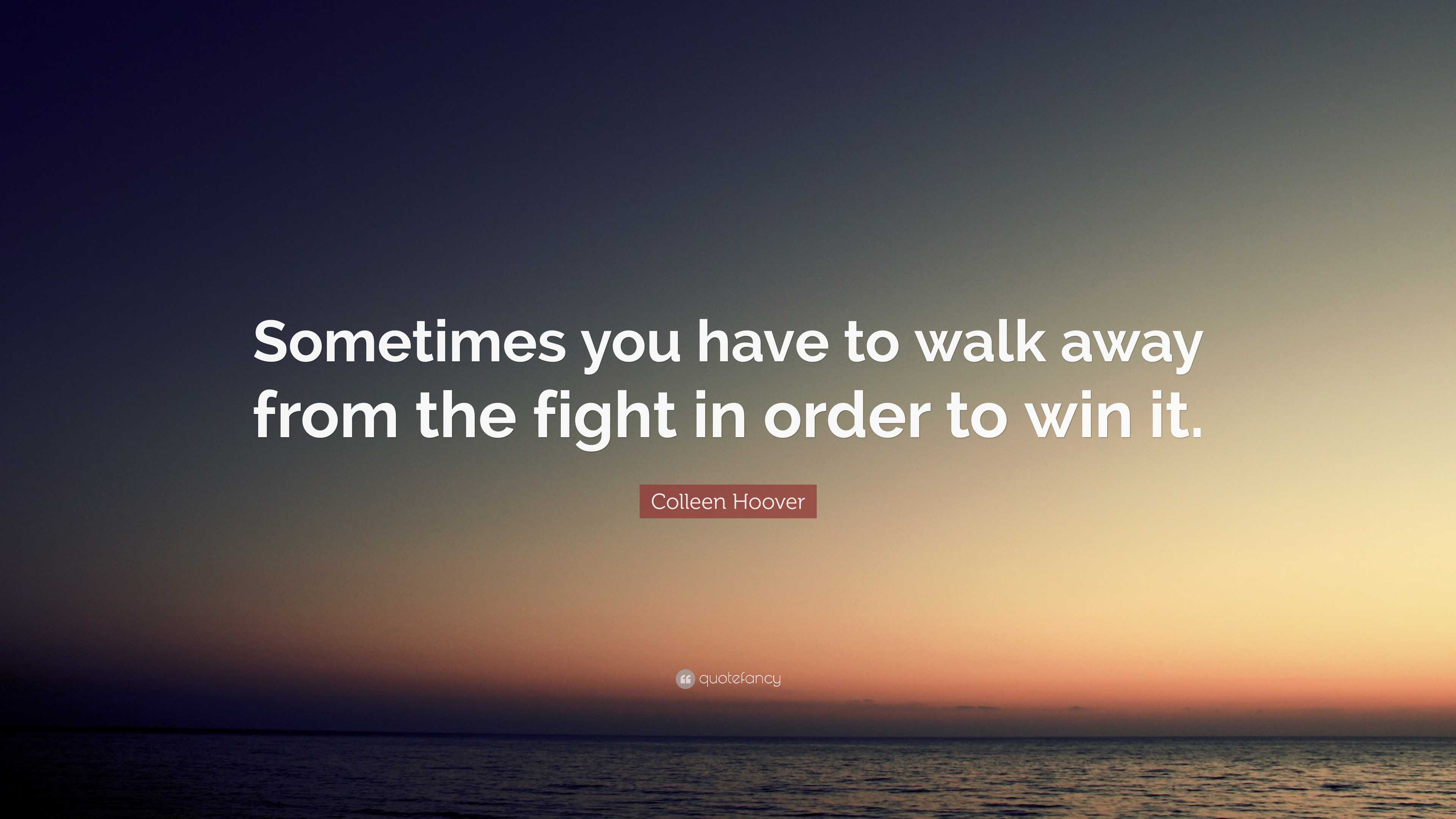 Colleen Hoover quote: 'Sometimes you have to walk away from the fight.'