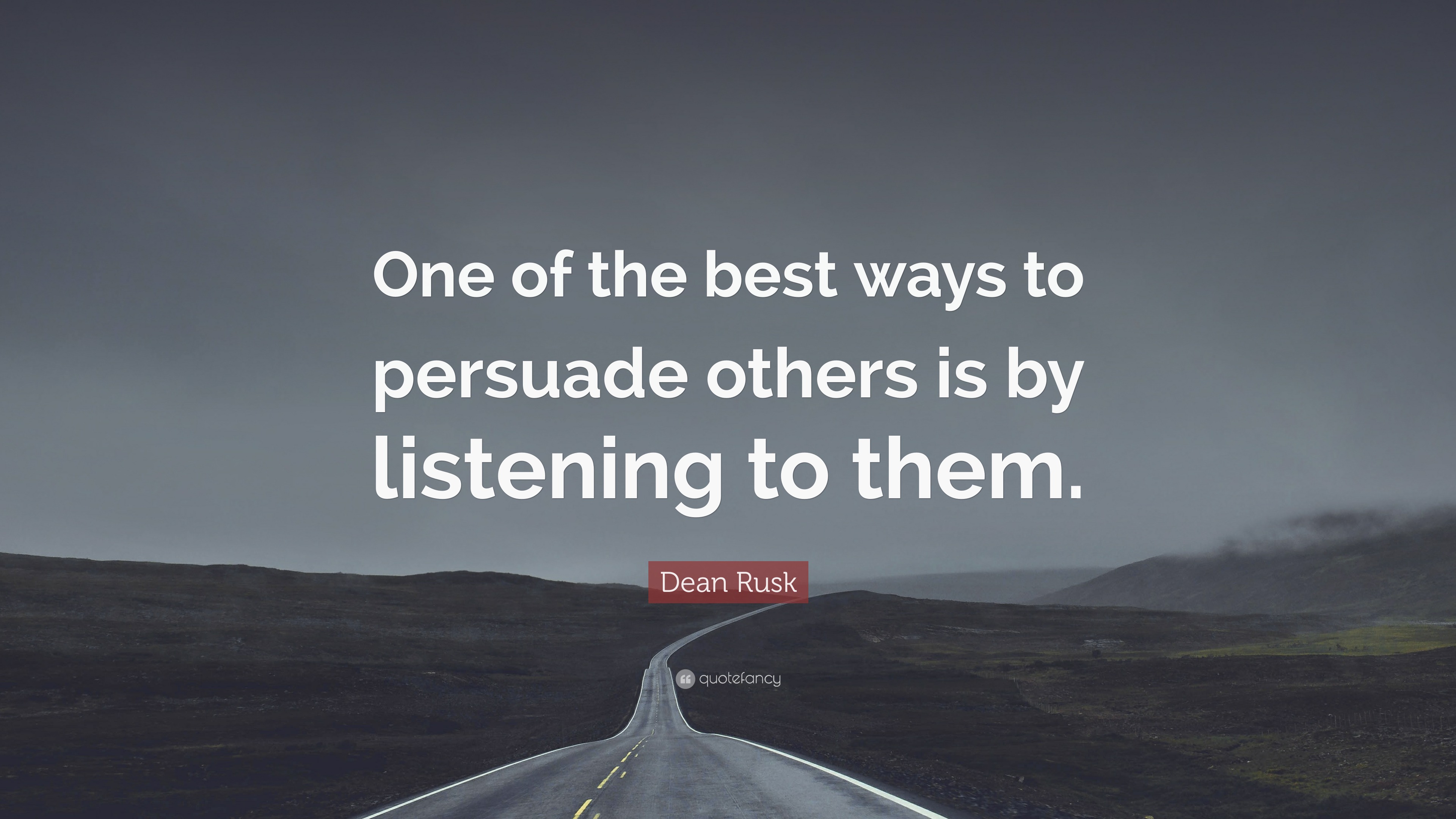 Dean Rusk Quote: “one Of The Best Ways To Persuade Others Is By 