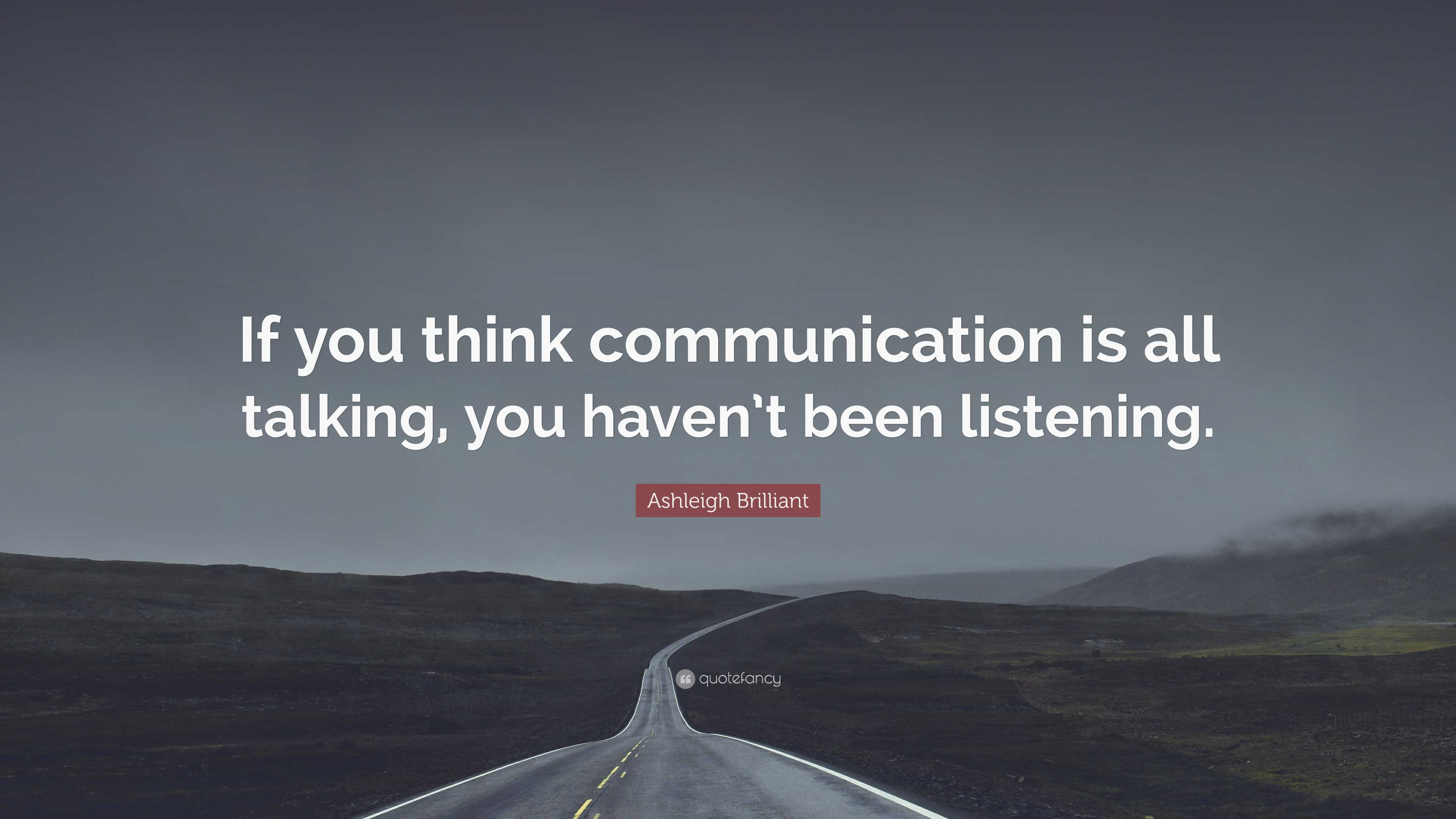 Ashleigh Brilliant Quote: “If you think communication is all talking ...