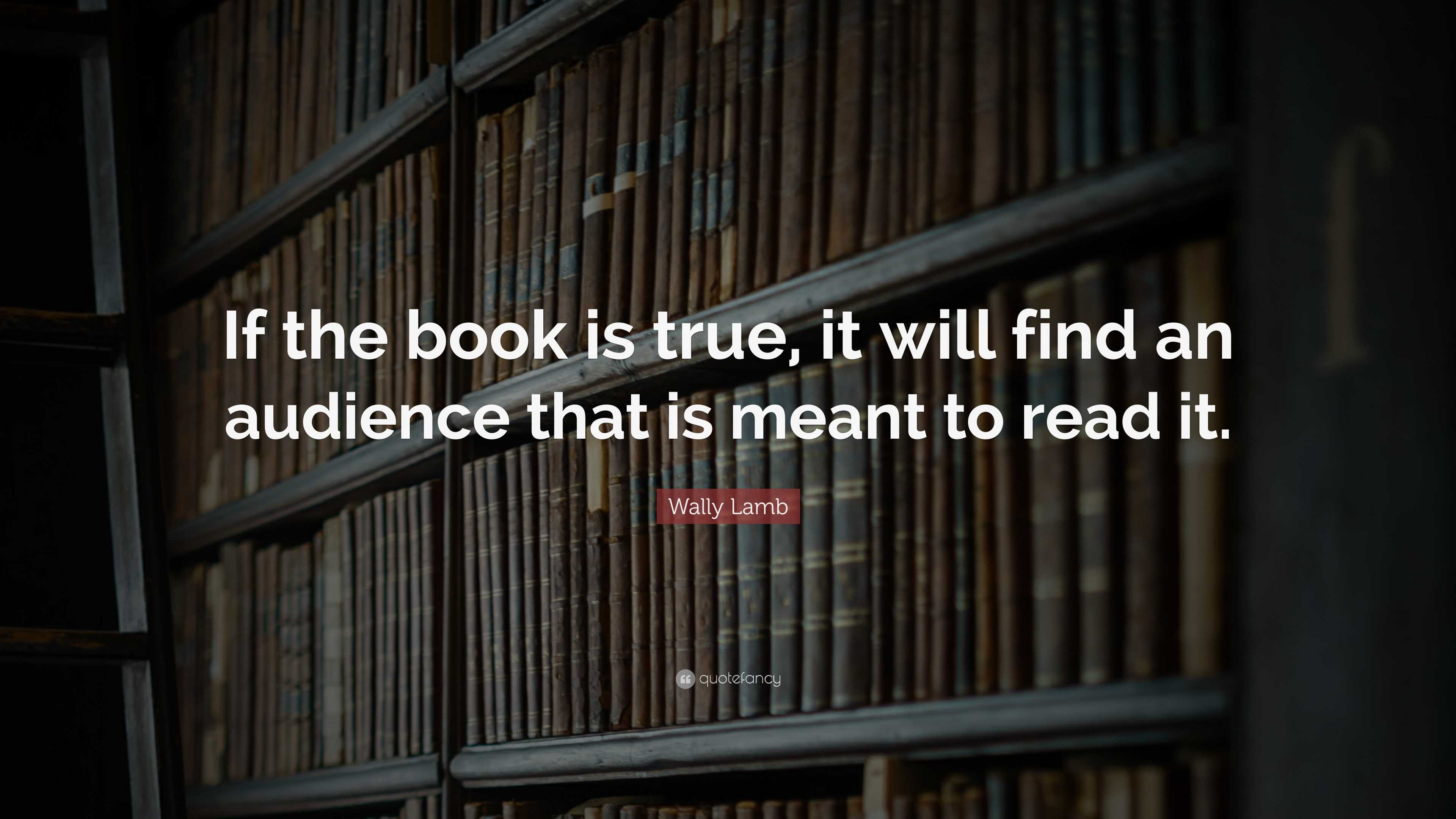 Wally Lamb Quote: “If the book is true, it will find an audience that ...