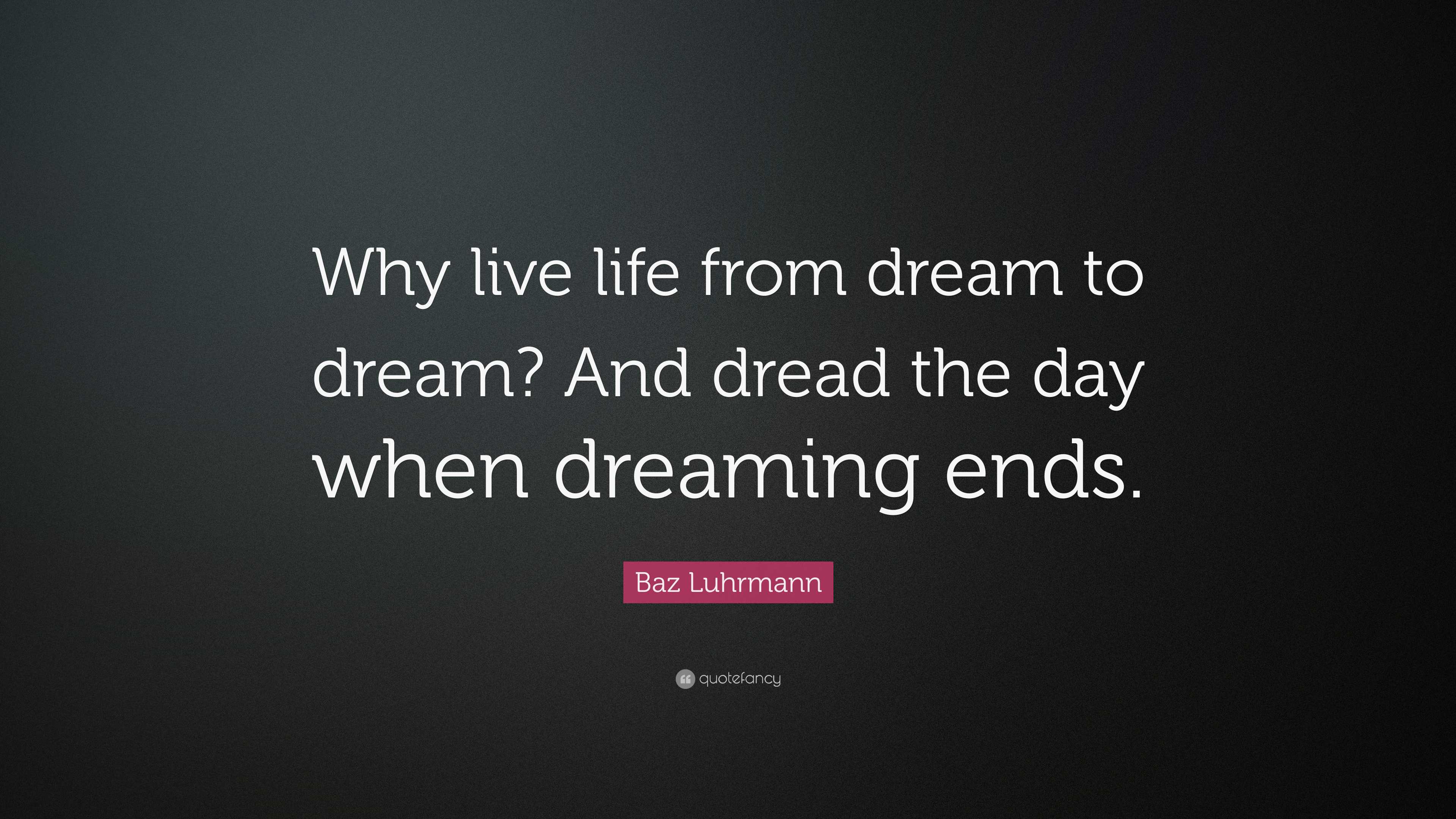 Baz Luhrmann Quote: “Why live life from dream to dream? And dread the ...