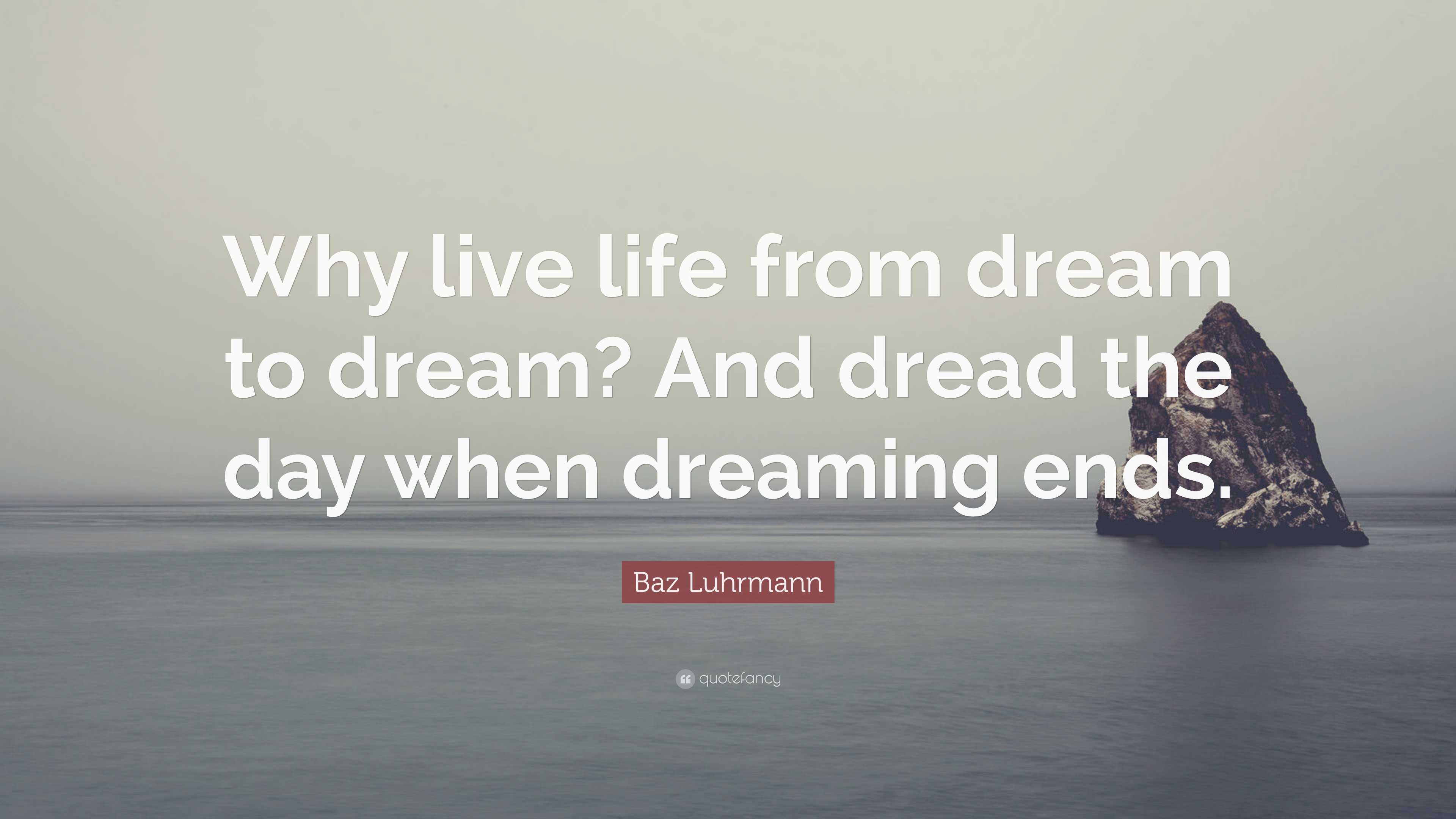 Baz Luhrmann Quote: “Why live life from dream to dream? And dread the ...