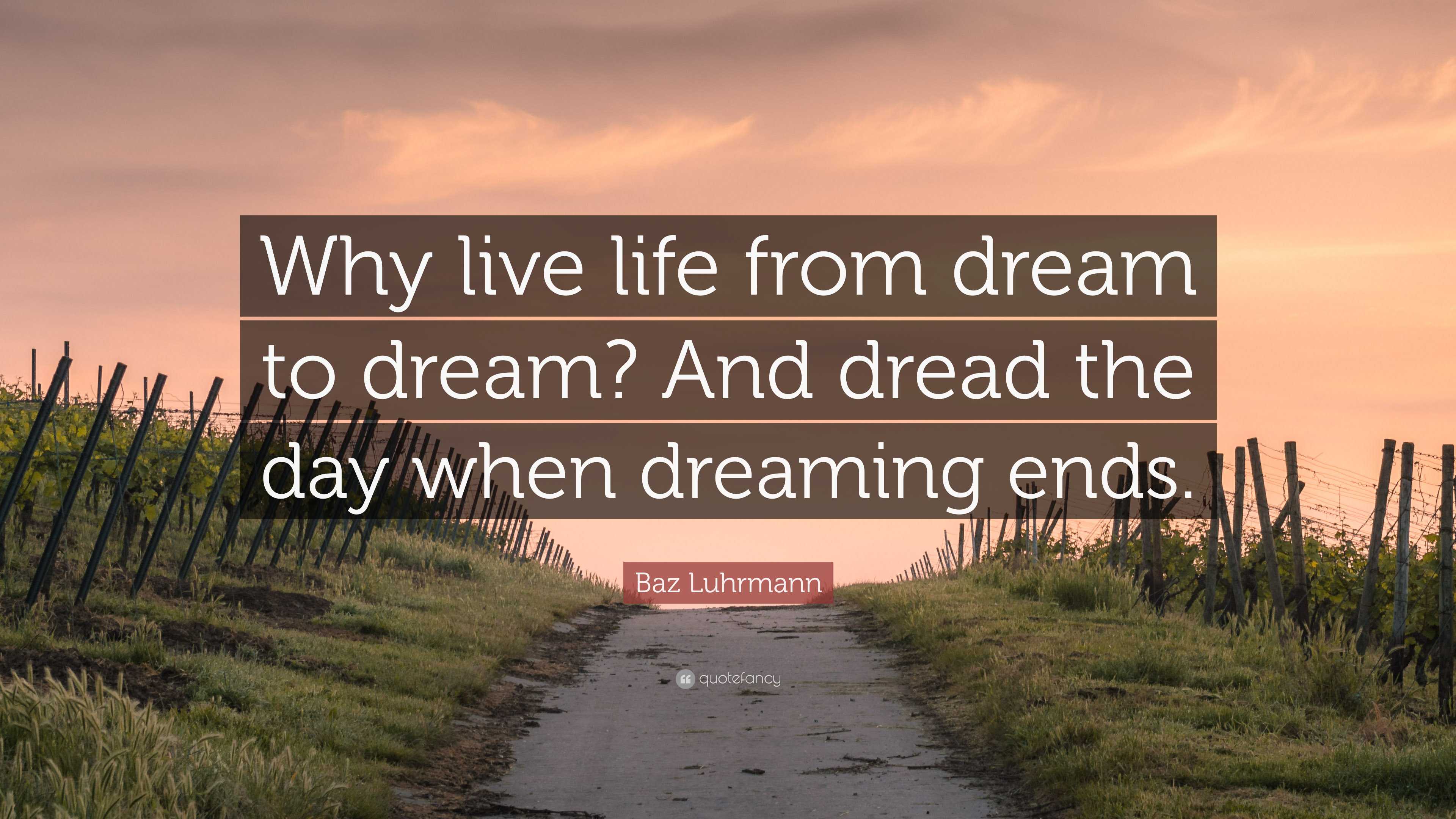 Baz Luhrmann Quote: “Why live life from dream to dream? And dread the ...