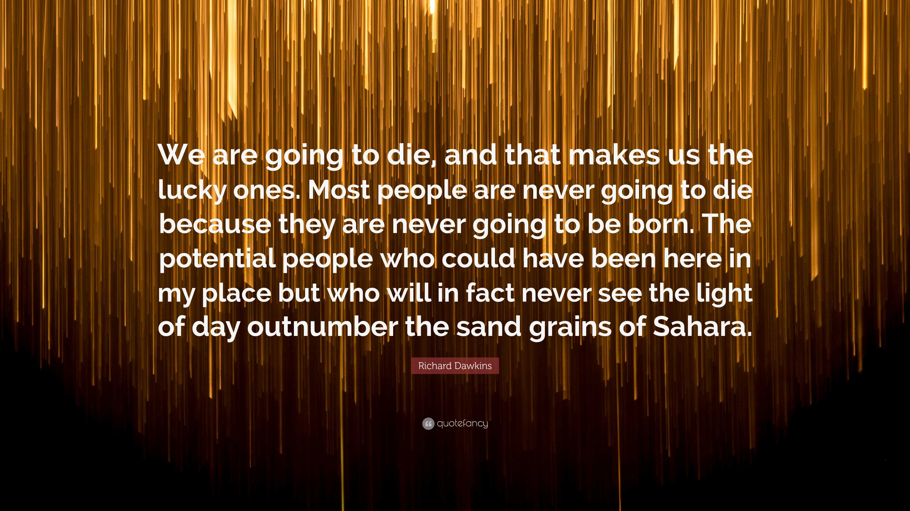 Richard Dawkins Quote: “We are going to die, and that makes us the ...