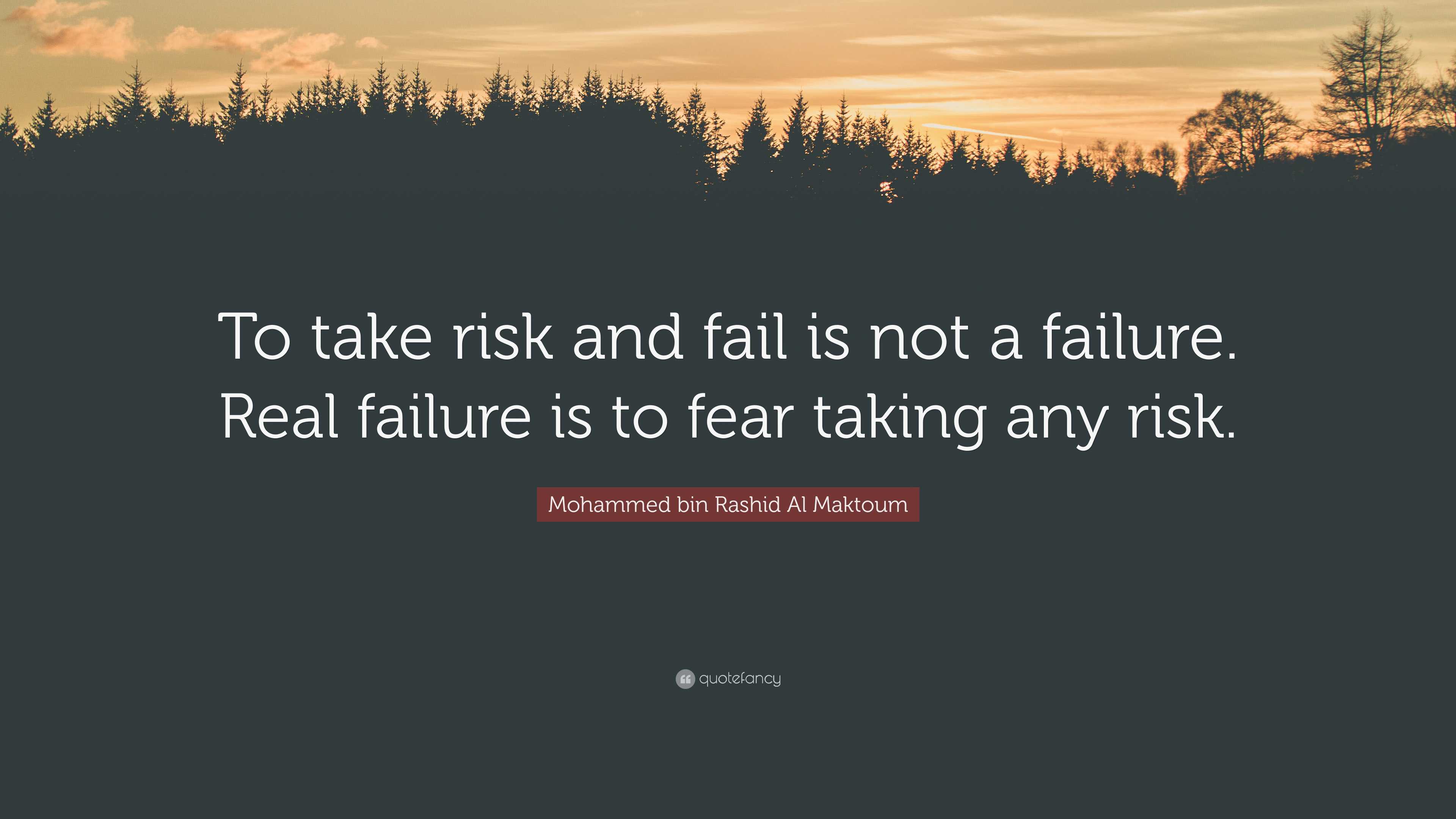 Mohammed bin Rashid Al Maktoum Quote: “To take risk and fail is not a ...