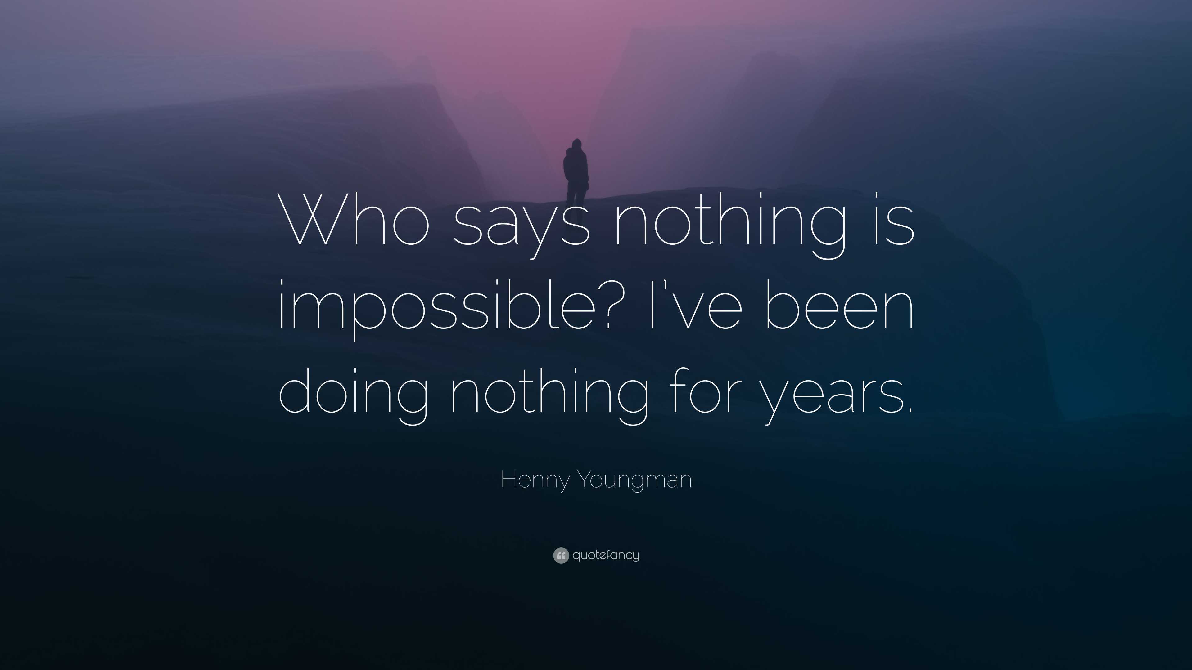 Henny Youngman Quote: “Who says nothing is impossible? I’ve been doing ...