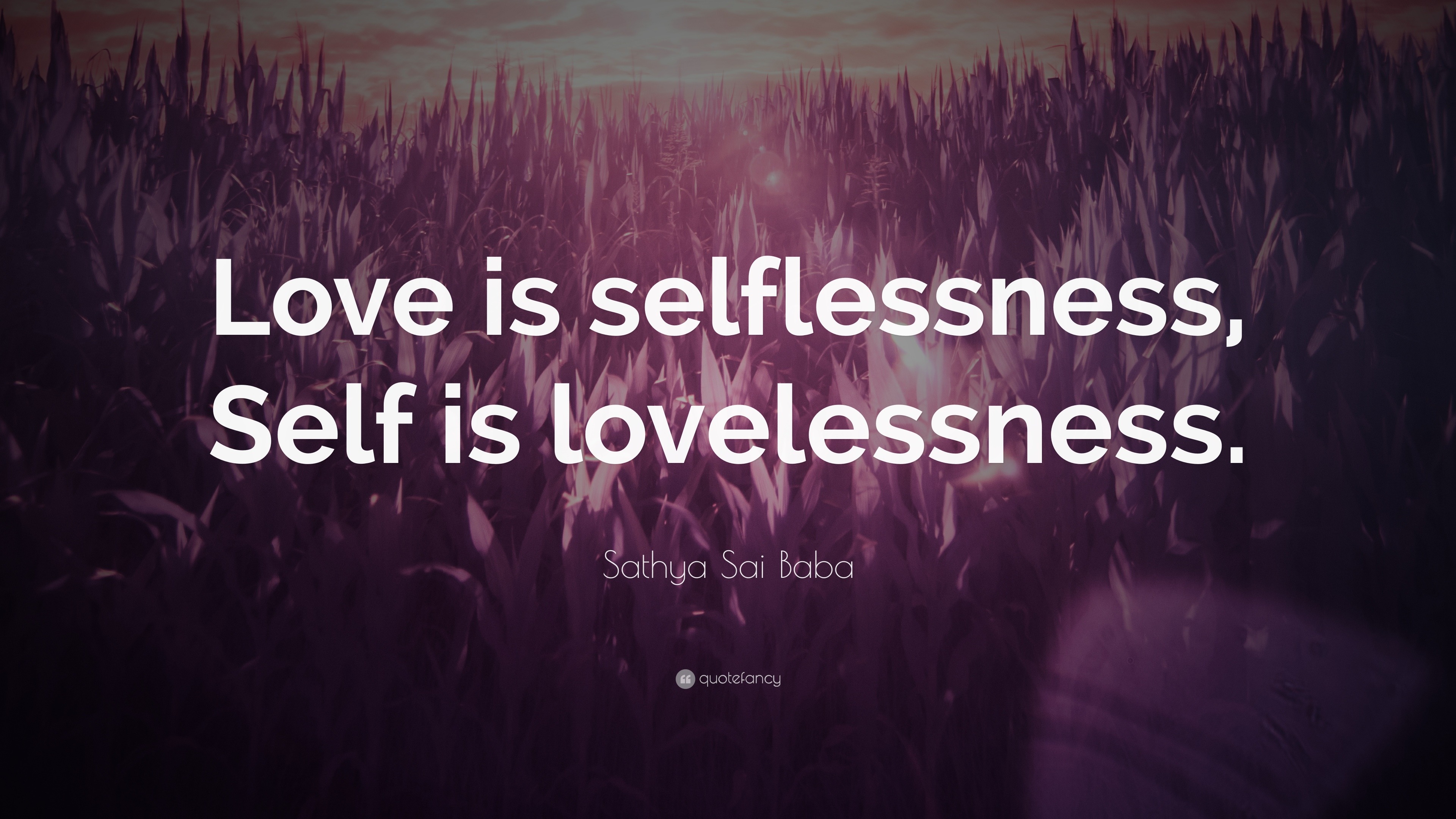 Sathya Sai Baba Quote: “Love is selflessness, Self is lovelessness.”