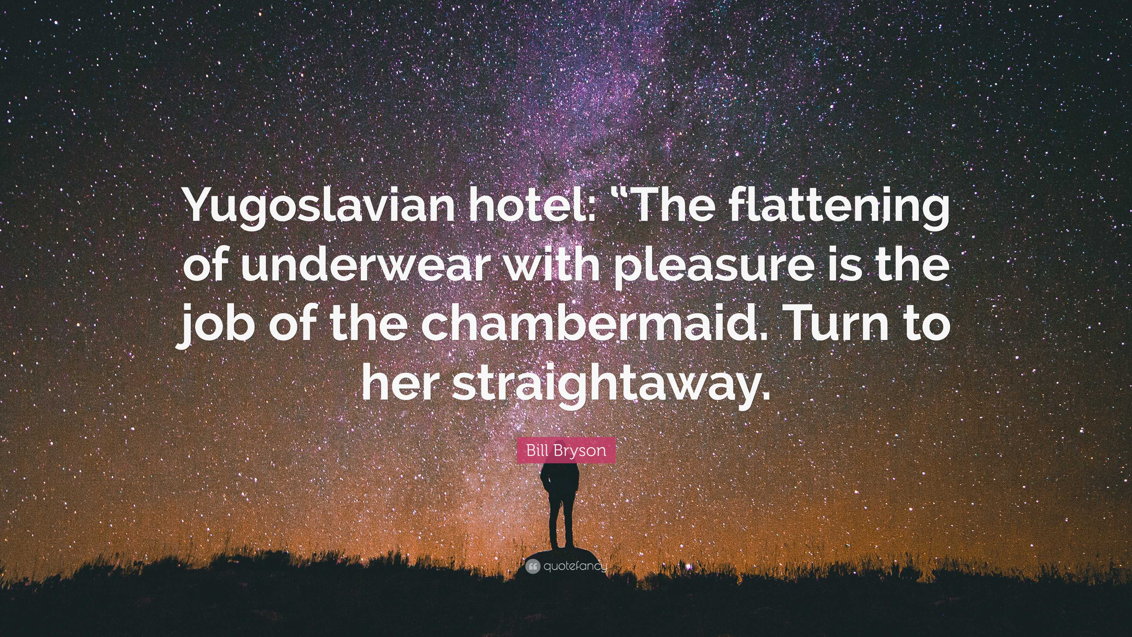 Bill Bryson Quote: “Yugoslavian hotel: “The flattening of underwear with  pleasure is the job of the