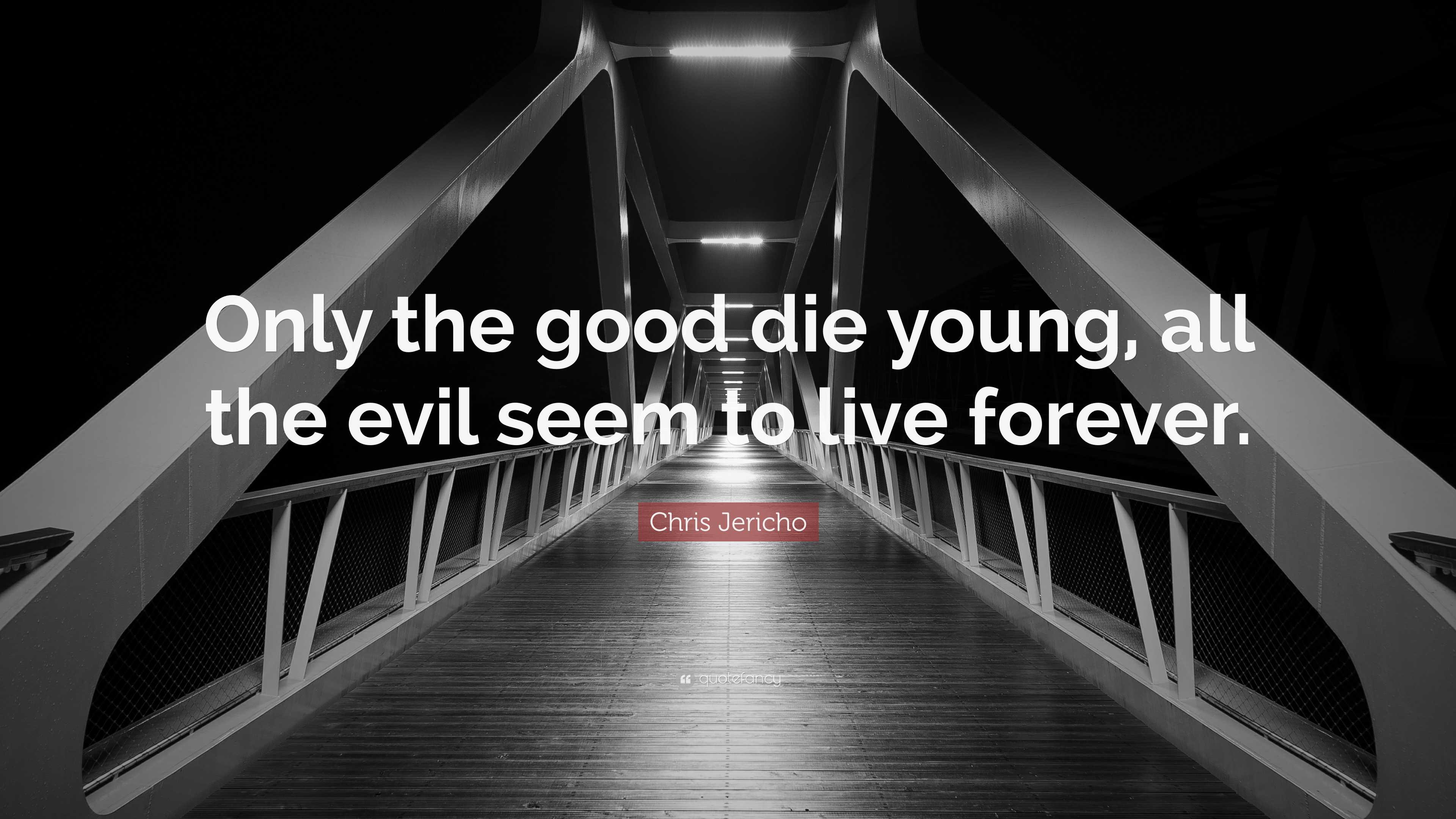 Chris Jericho Quote: “Only the good die young, all the evil seem to ...