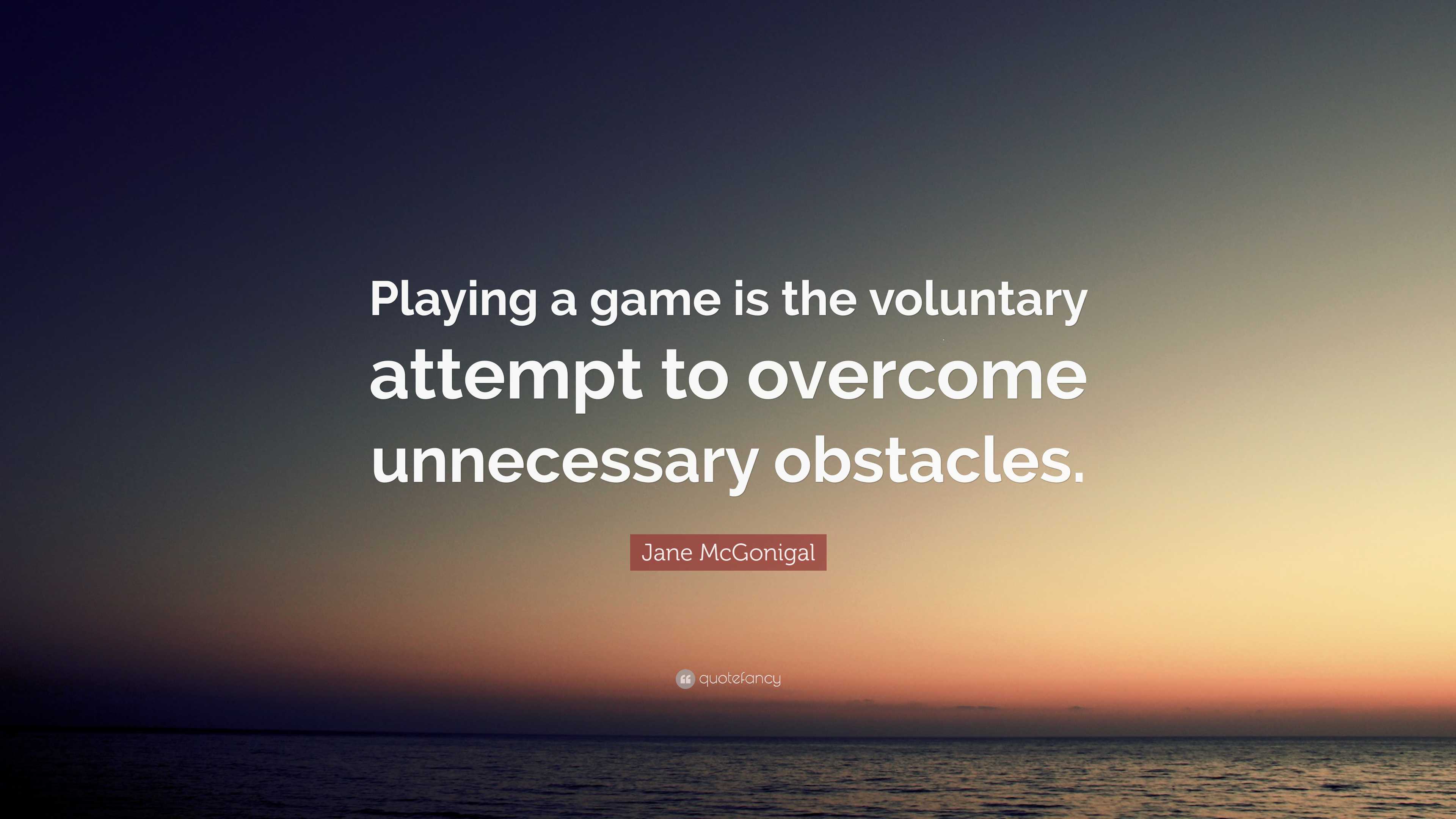 Jane McGonigal Quote: “Playing a game is the voluntary attempt to ...