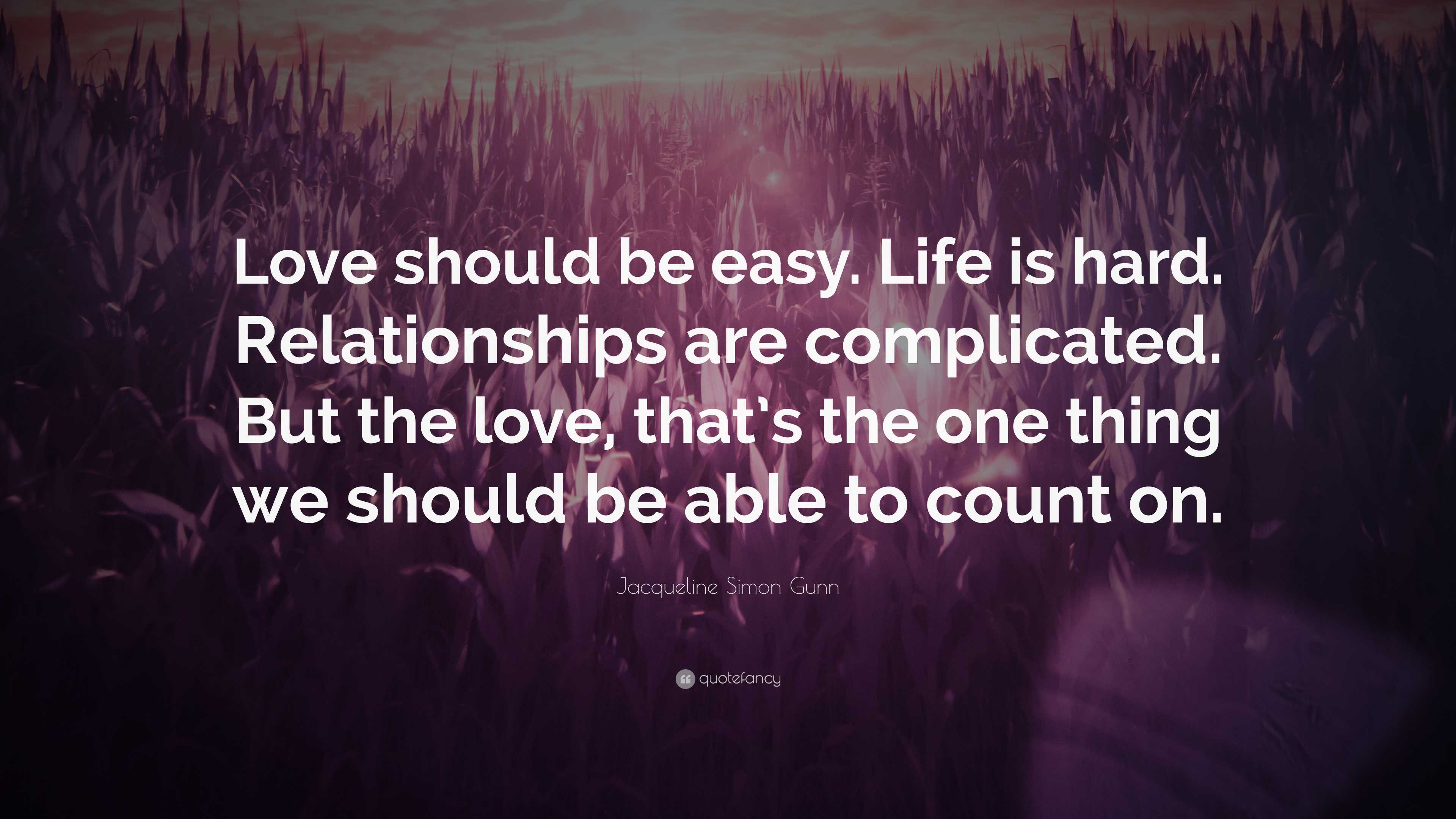 Jacqueline Simon Gunn Quote “Love should be easy. Life is hard