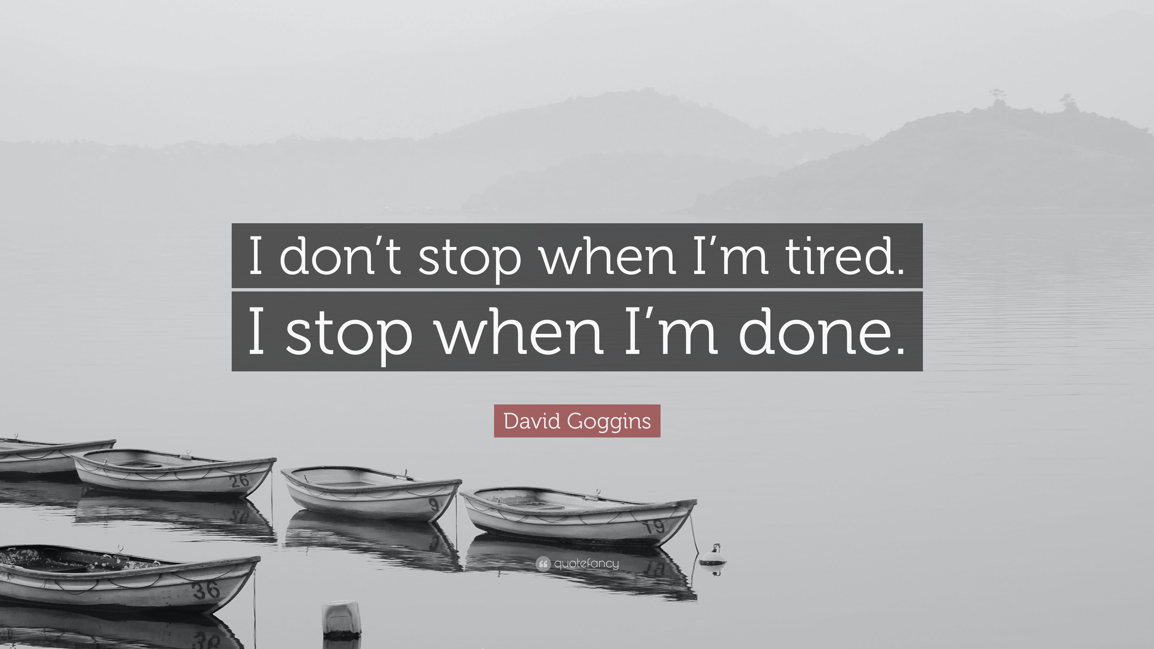 David Goggins Quote: “I don’t stop when I’m tired. I stop when I’m done.”