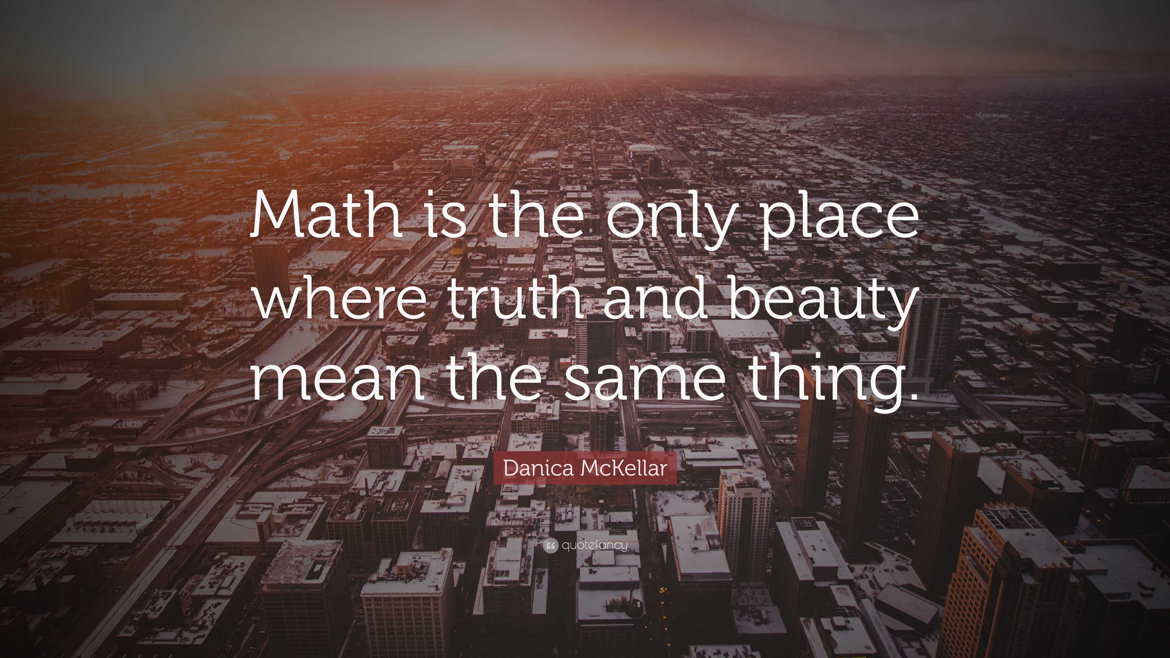 Danica McKellar Quote: “Math is the only place where truth and beauty ...