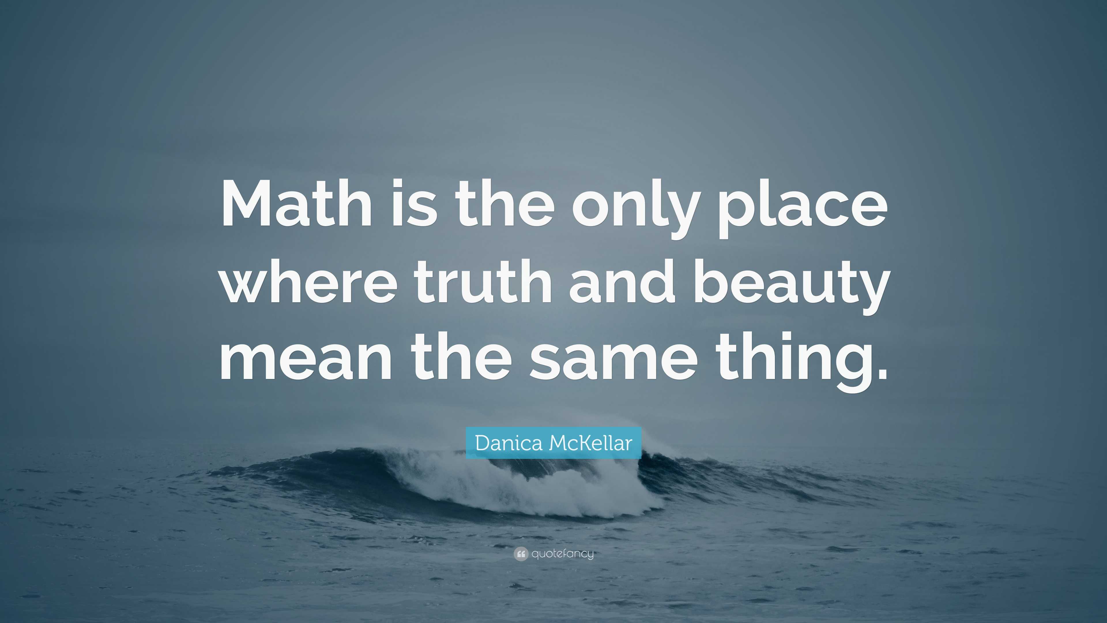 Danica McKellar Quote: “Math is the only place where truth and beauty ...