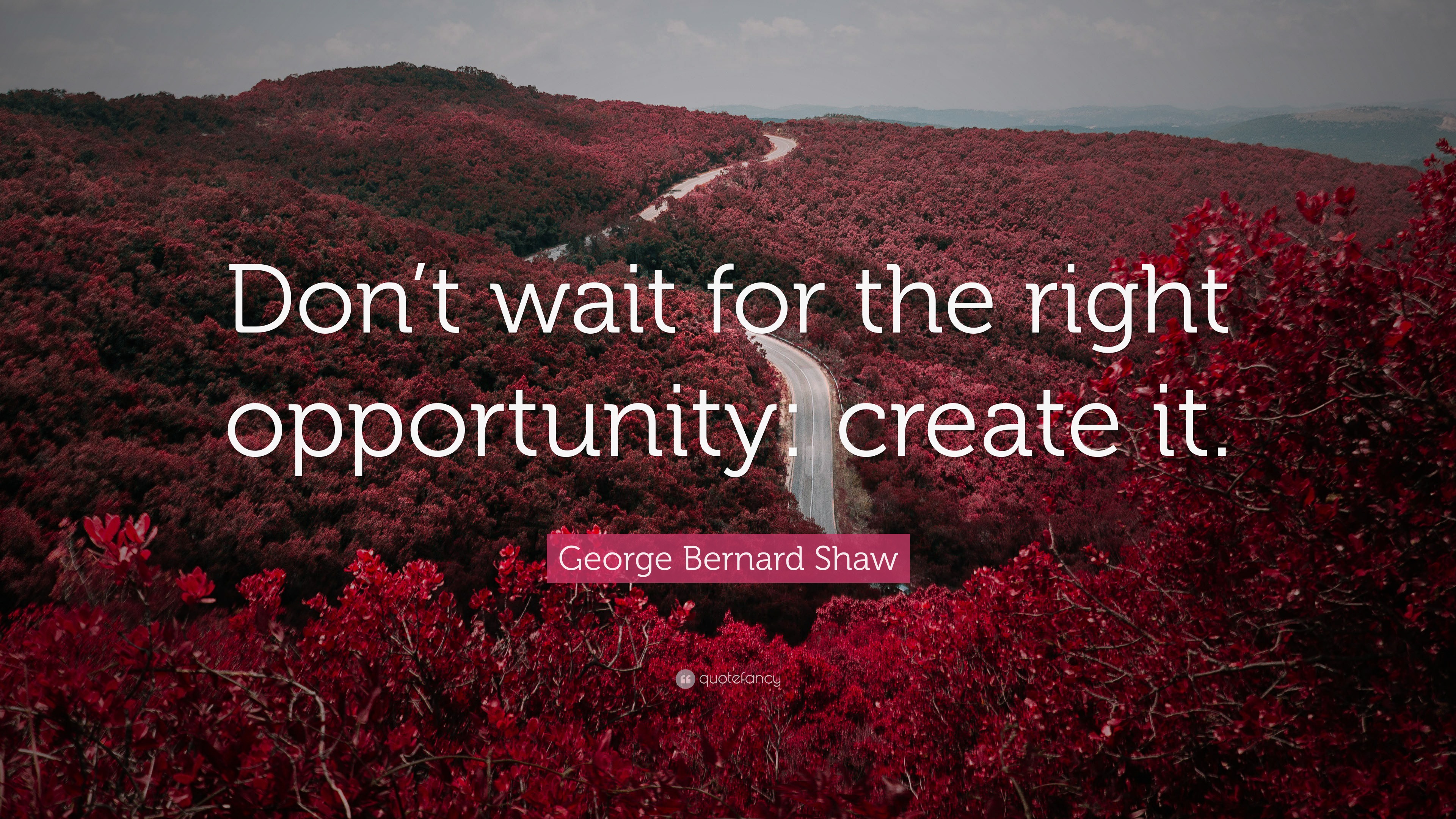 George Bernard Shaw Quote: “Don’t wait for the right opportunity ...