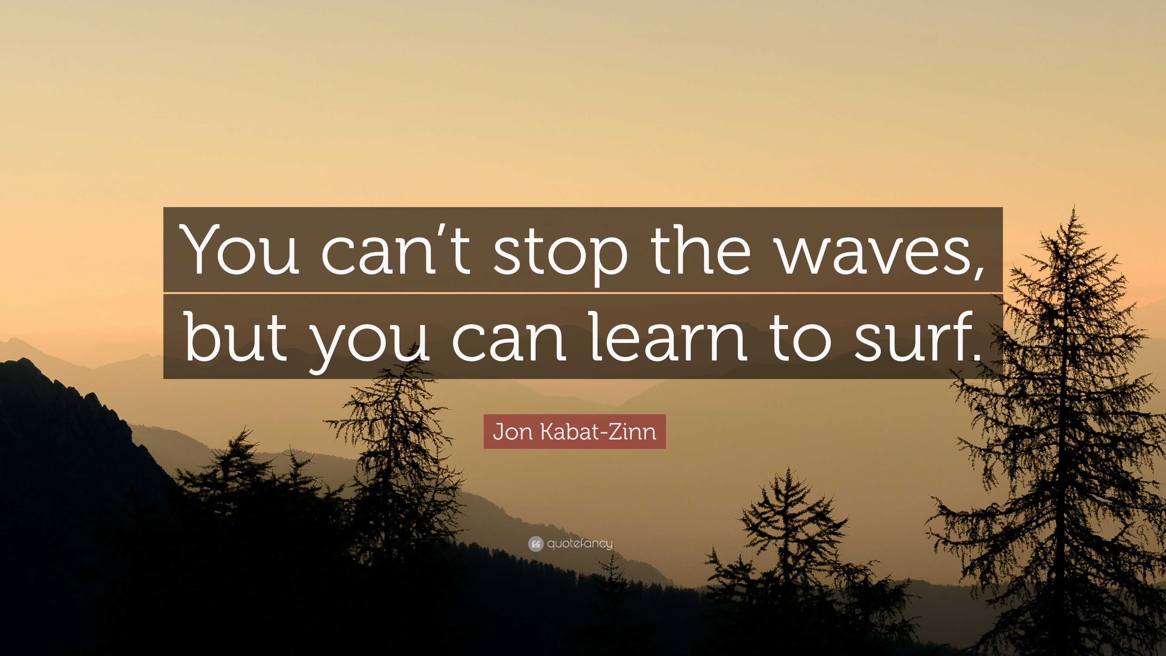 Jon Kabat-Zinn Quote: “You can’t stop the waves, but you can learn to ...