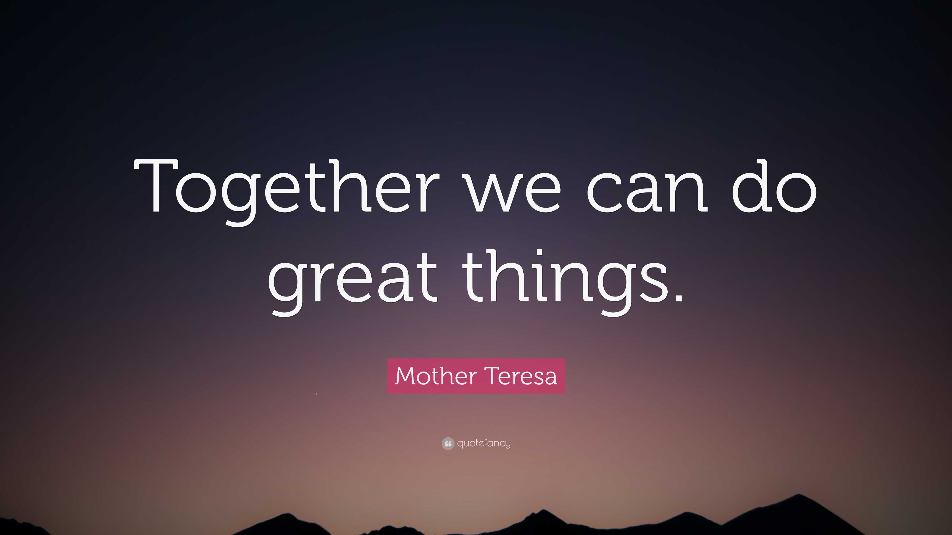 Mother Teresa Quote: “Together We Can Do Great Things.”