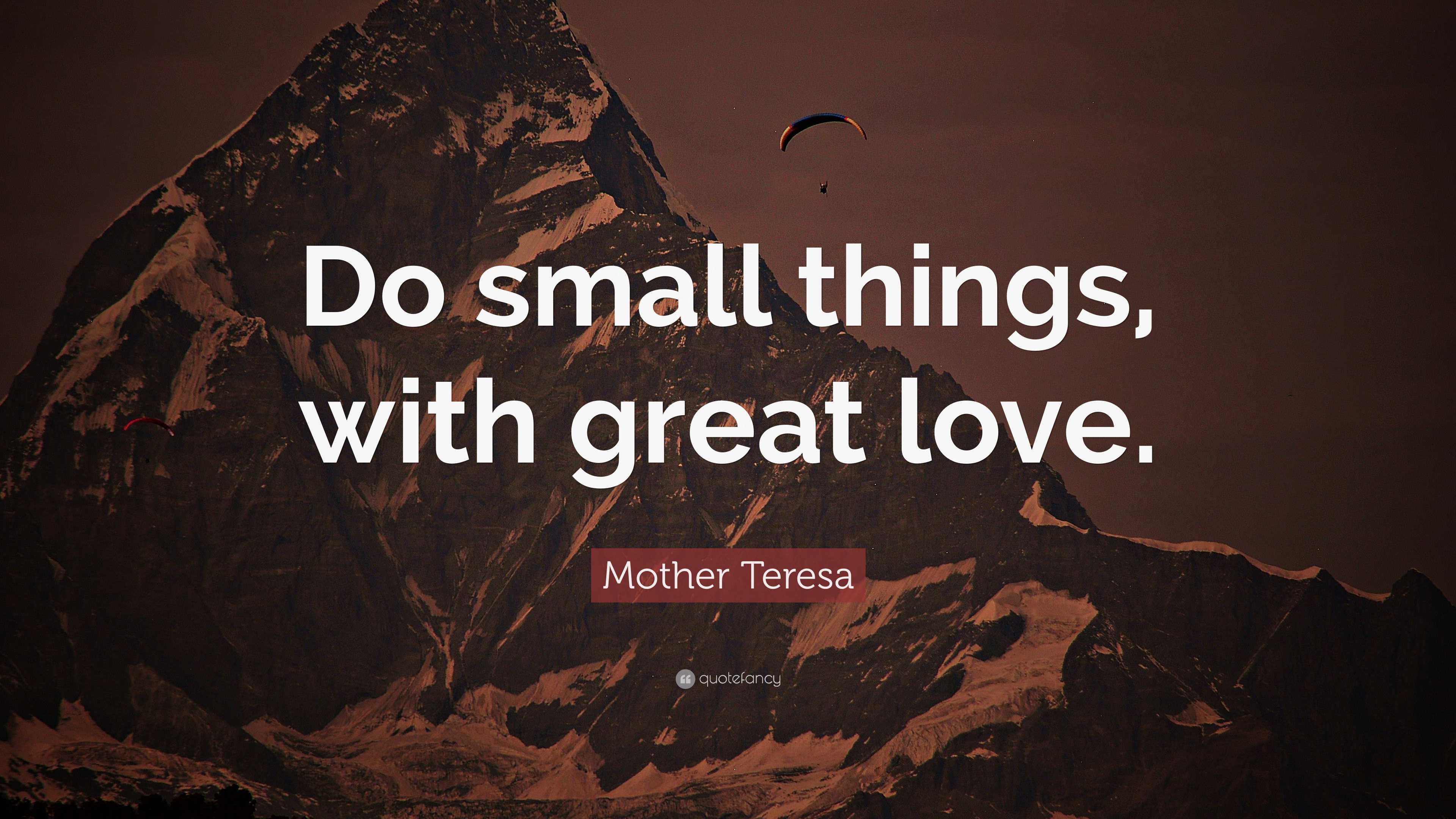 Mother Teresa Quote: “Do small things, with great love.”