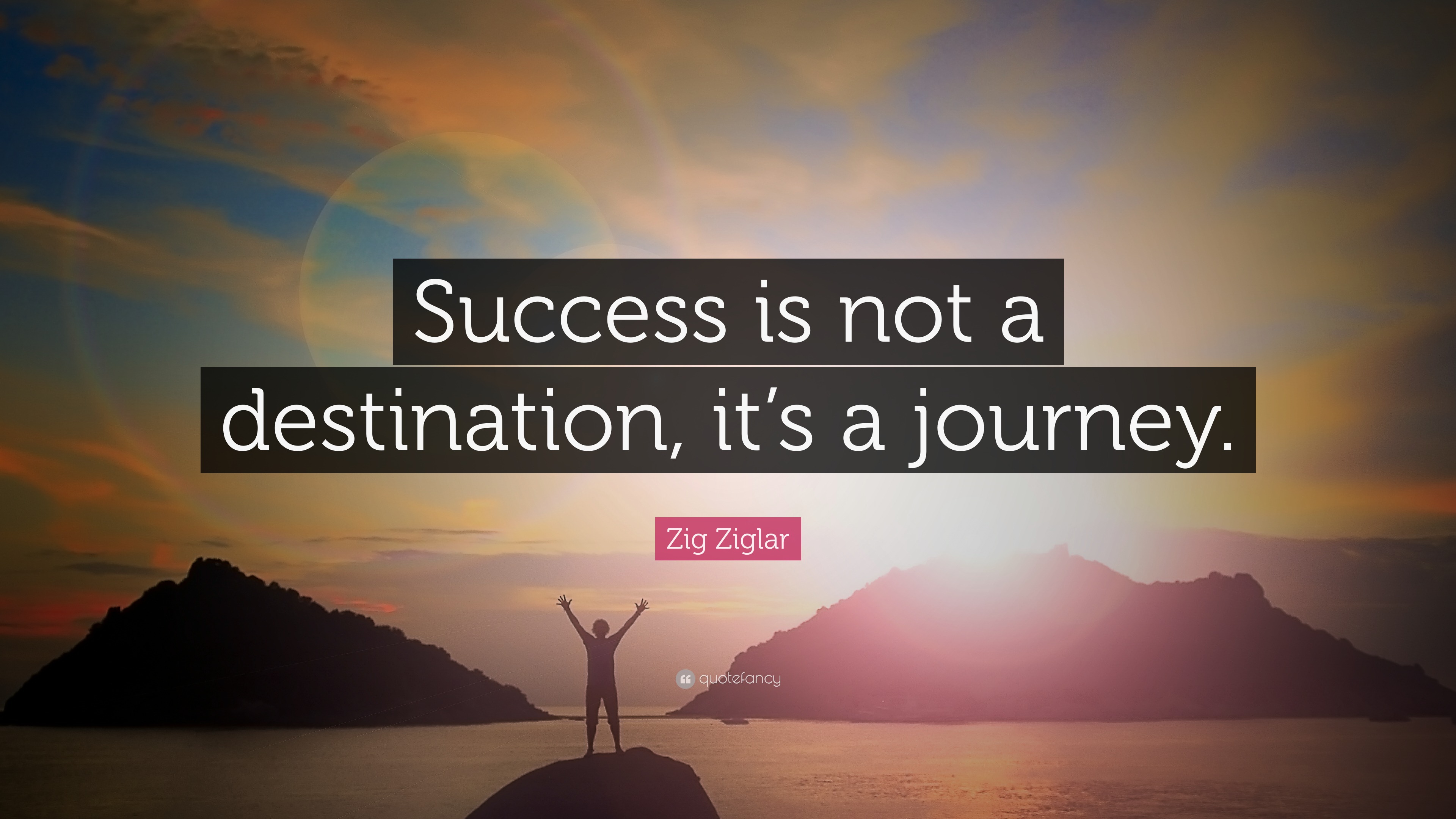 Zig Ziglar Quote: “Success is not a destination, it’s a journey.”