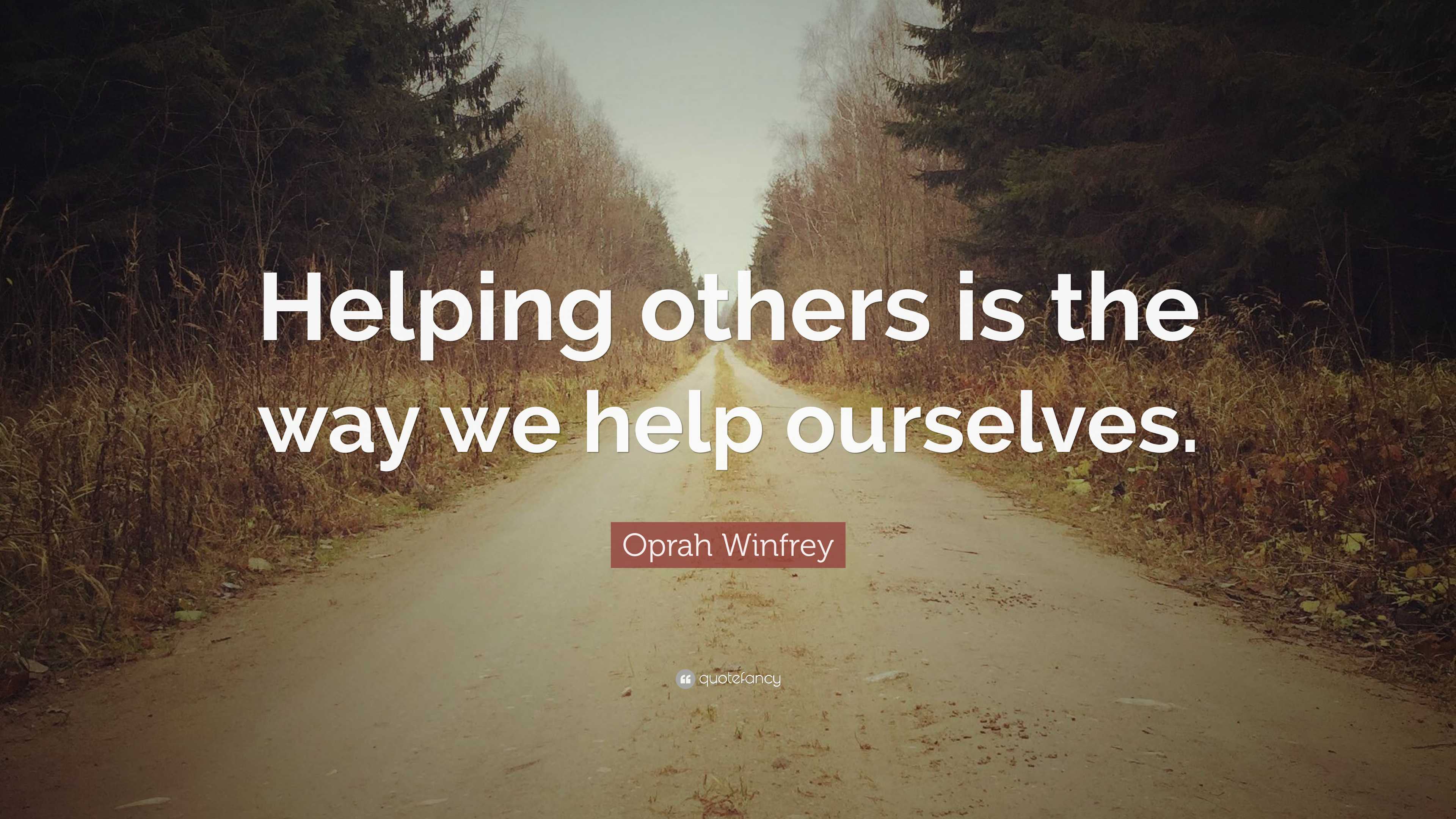 Oprah Winfrey Quote: “Helping others is the way we help ourselves.”