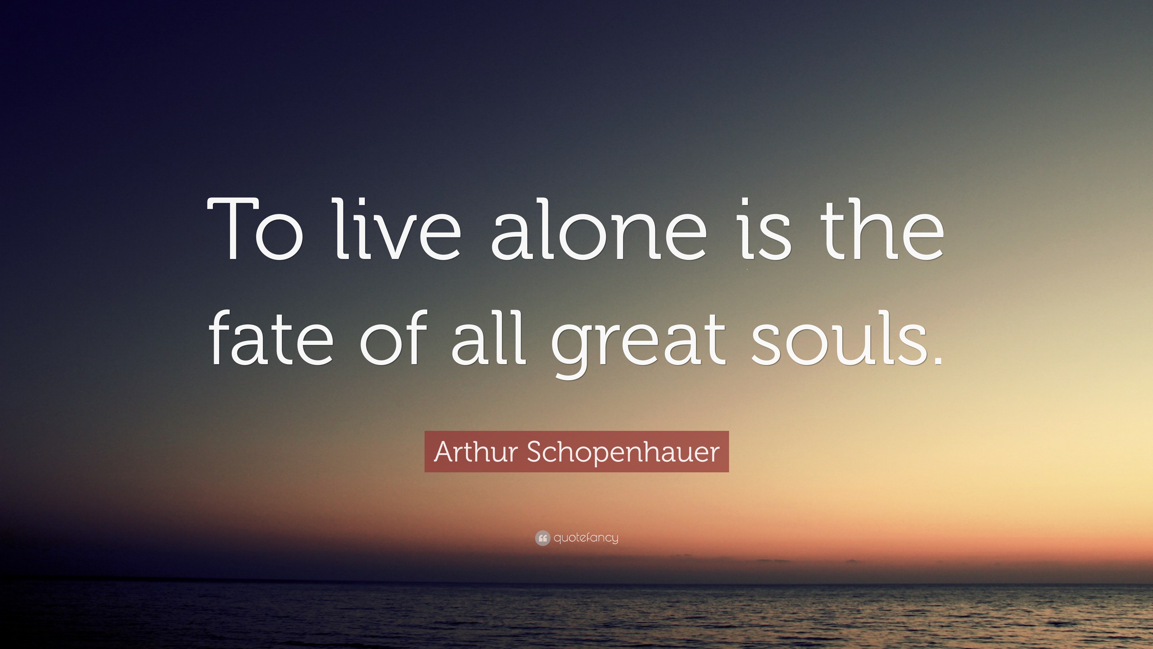 Arthur Schopenhauer Quote: “To live alone is the fate of all great souls.”