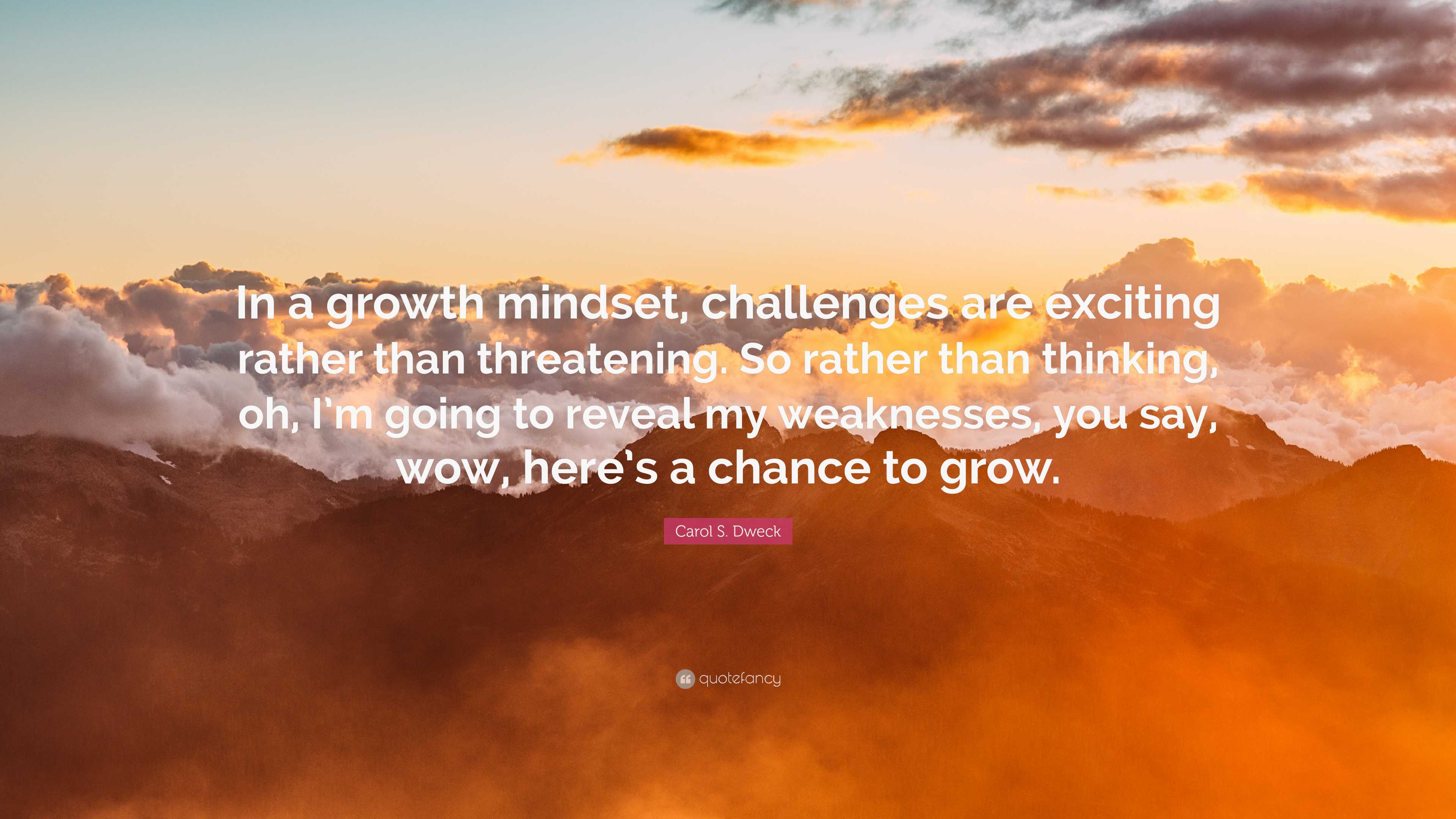 Carol S. Dweck Quote: “In a growth mindset, challenges are exciting ...