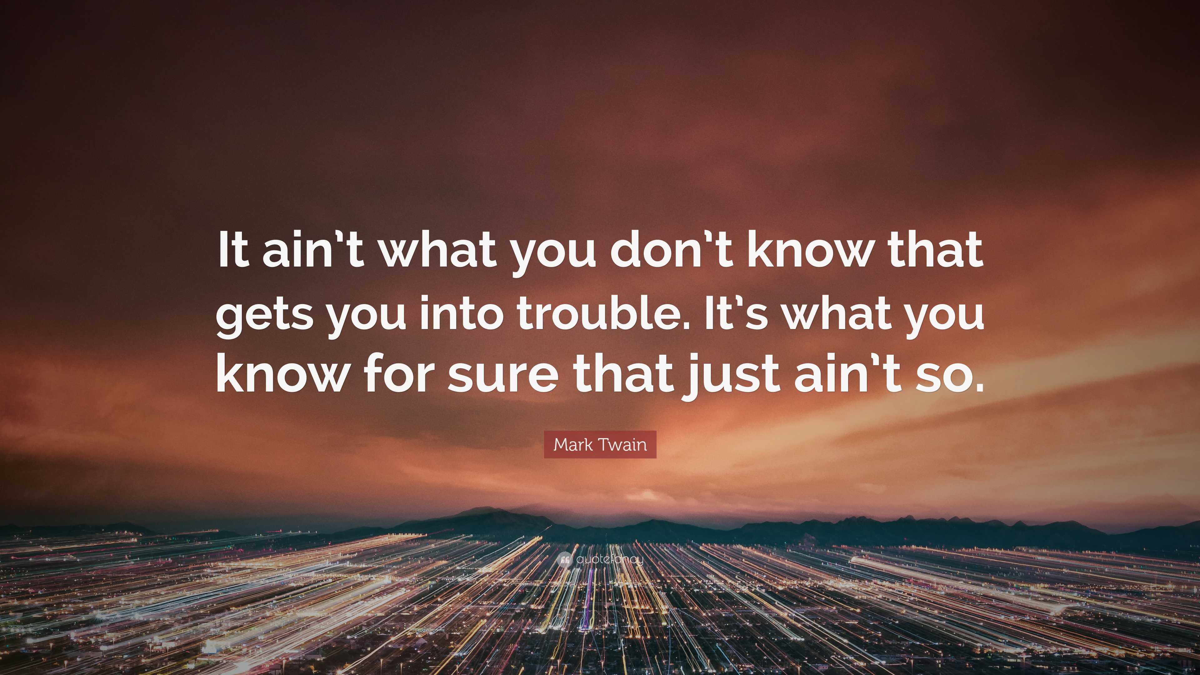 It ain't what you don't know that gets you into trouble.. - Think  Independent