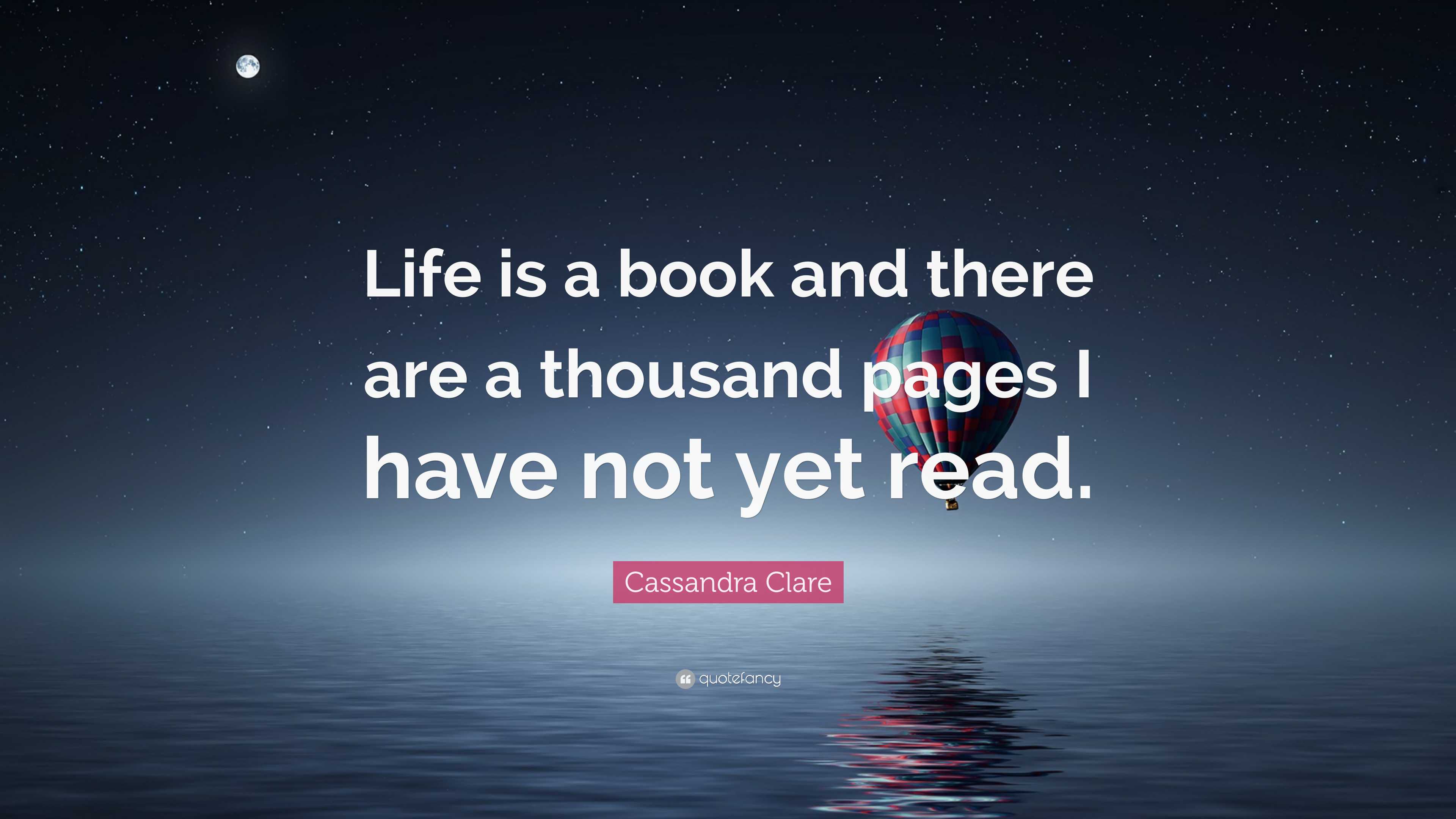 Cassandra Clare Quote: “Life is a book and there are a thousand pages I ...