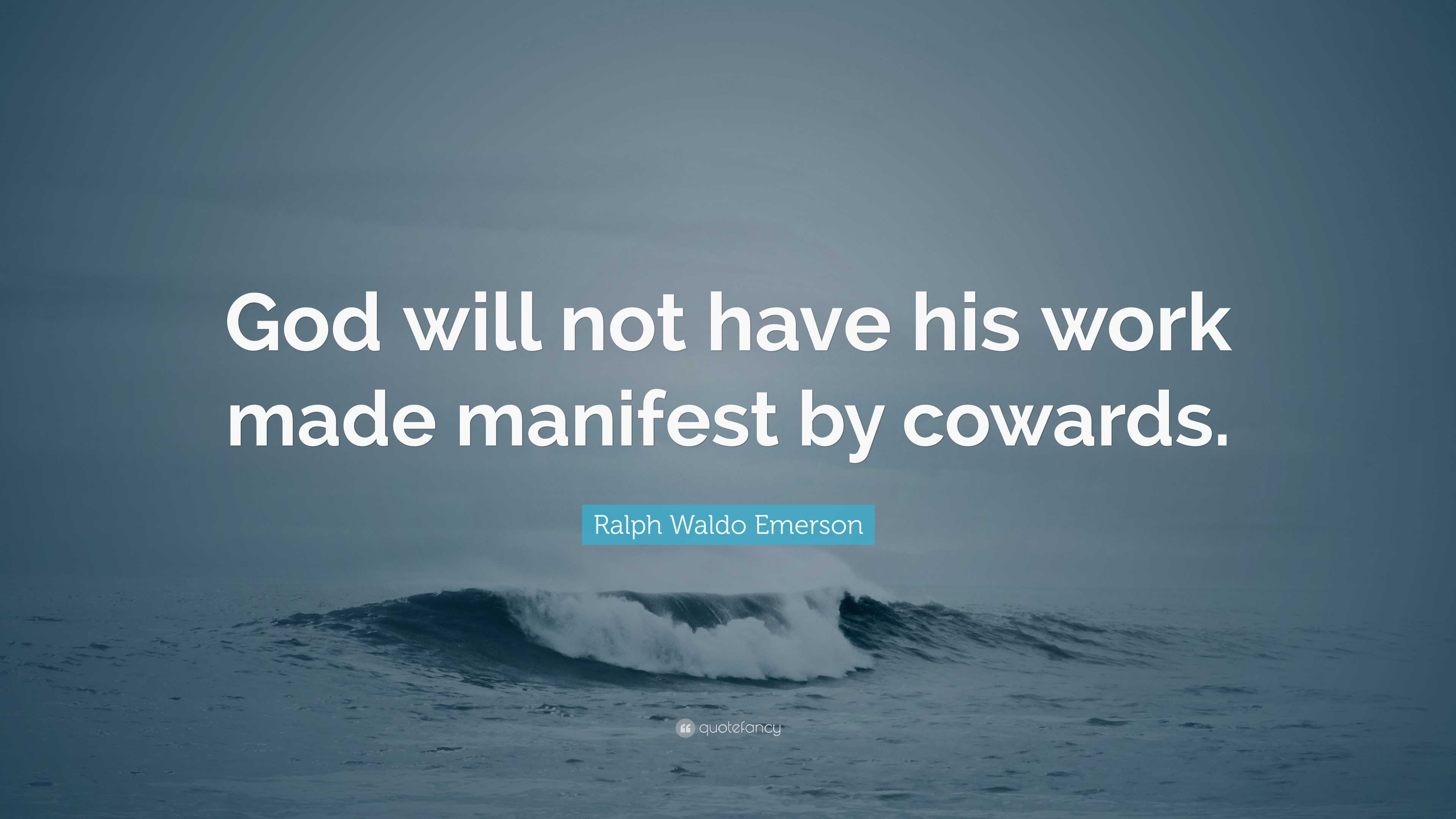 Ralph Waldo Emerson Quote: “God will not have his work made manifest by ...