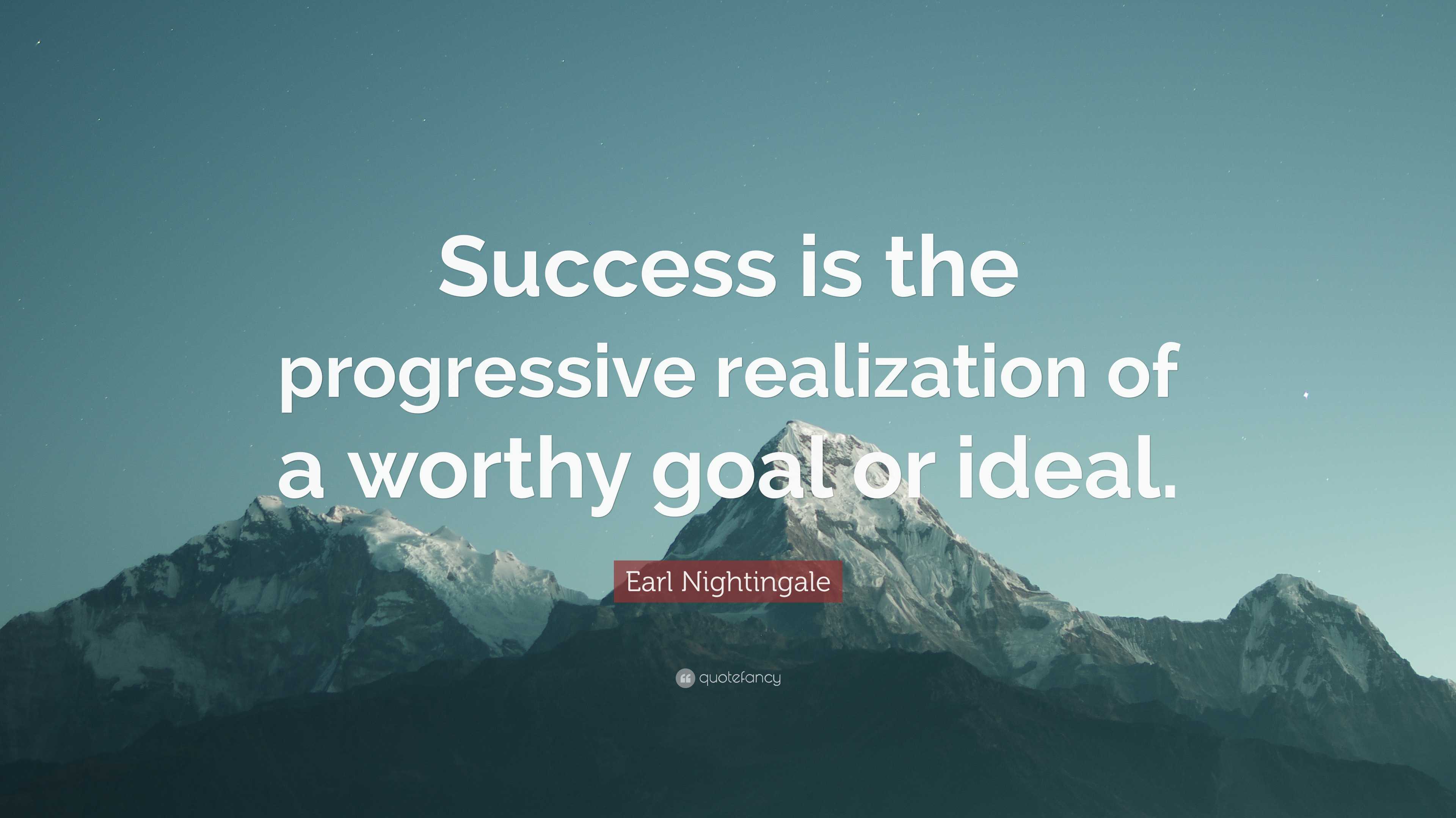 Earl Nightingale Quote: “Success is the progressive realization of a ...