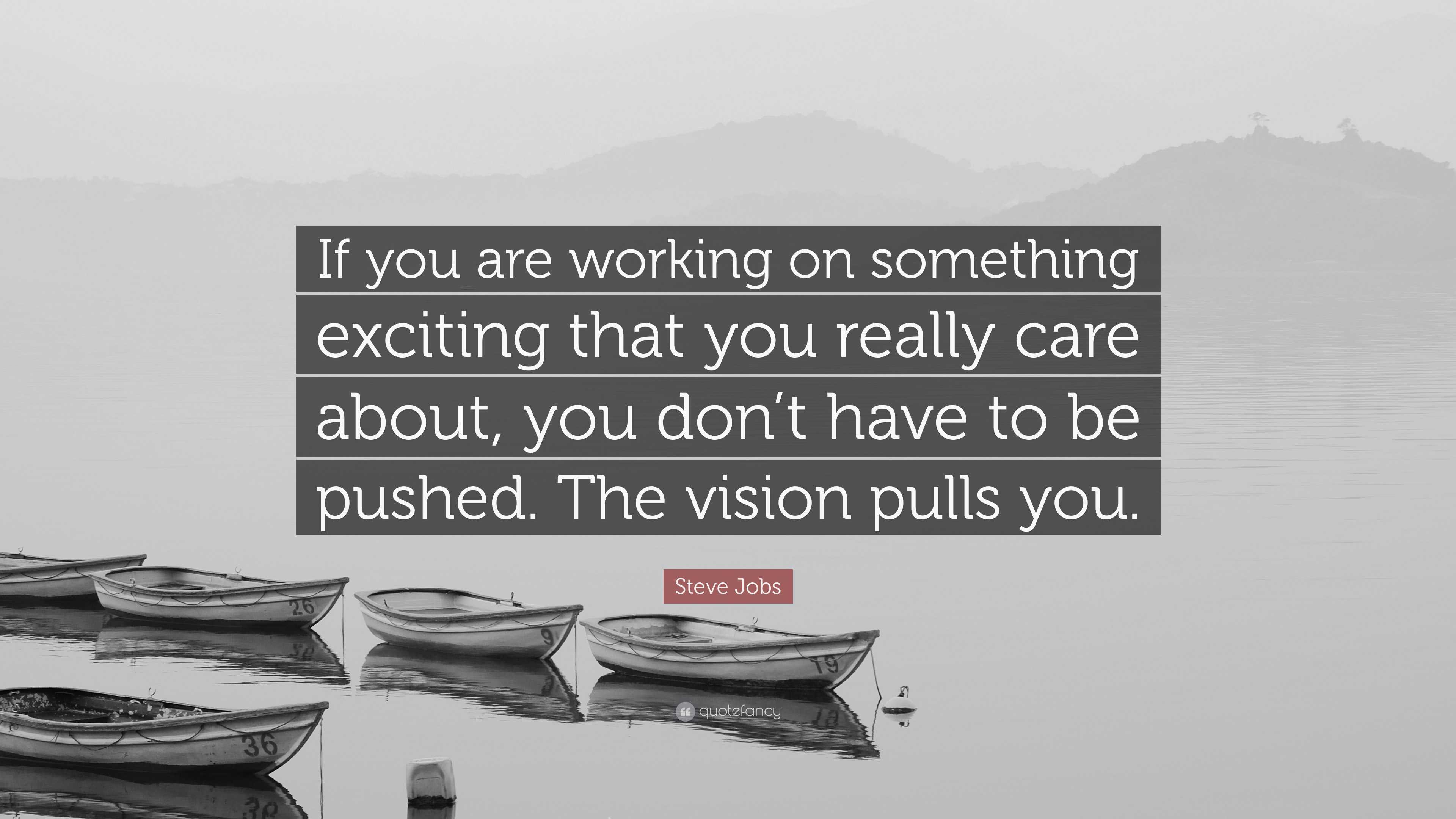 Steve Jobs Quote: “If you are working on something exciting that you ...