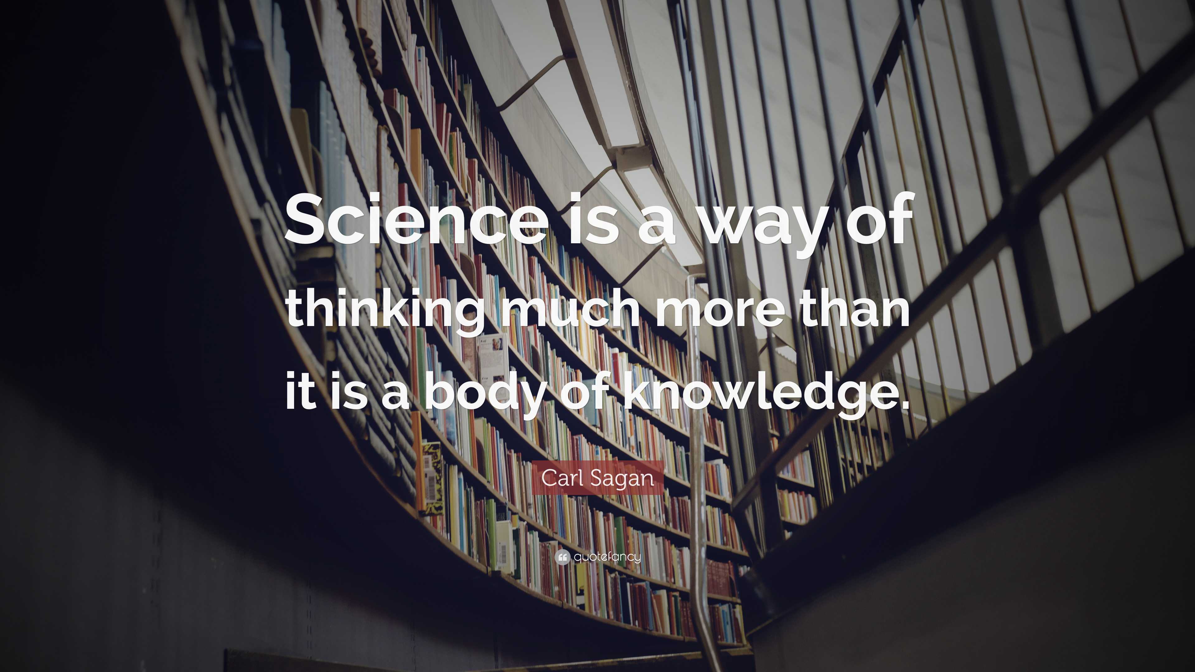 Carl Sagan Quote: “Science is a way of thinking much more than it is a ...