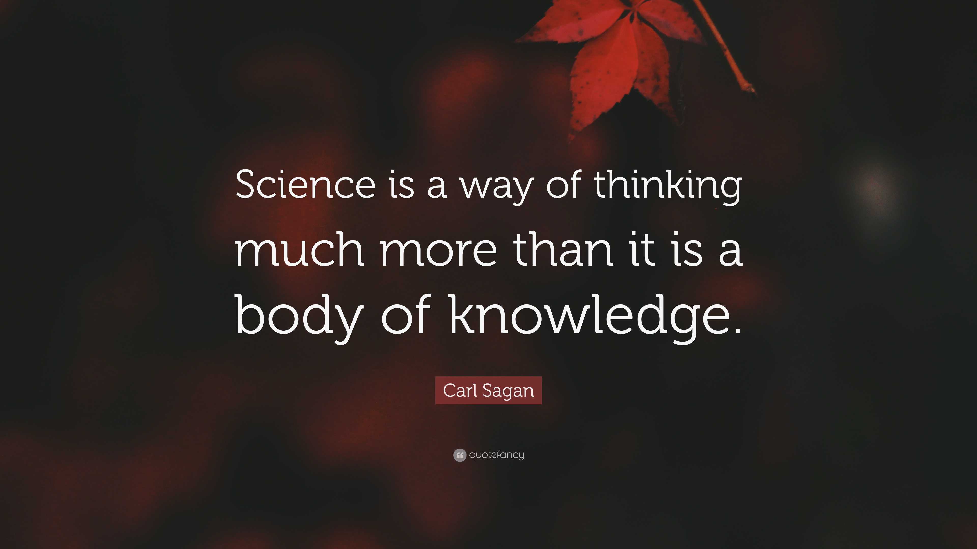 Carl Sagan Quote: “Science is a way of thinking much more than it is a ...