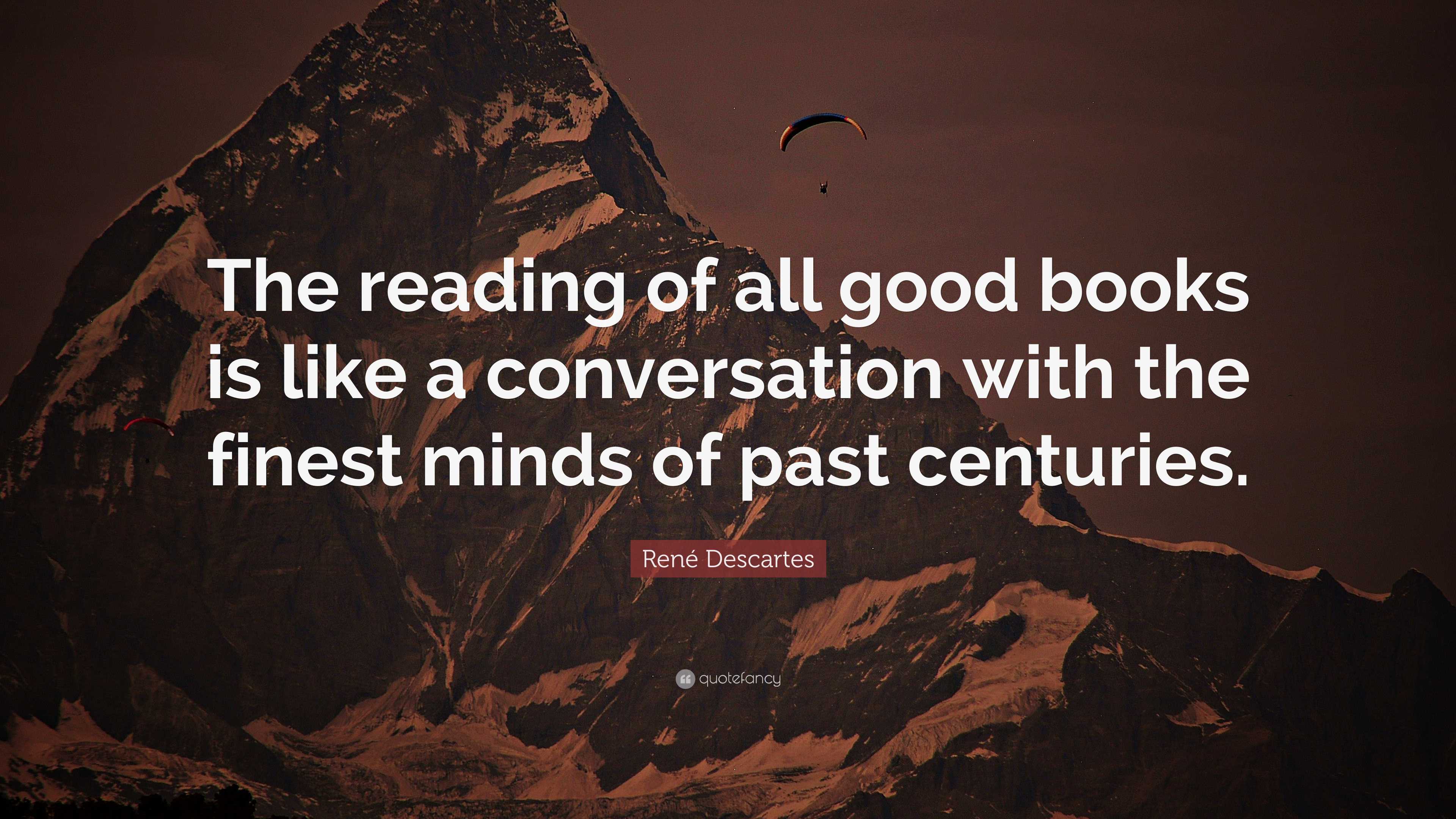 René Descartes Quote: “The reading of all good books is like a ...