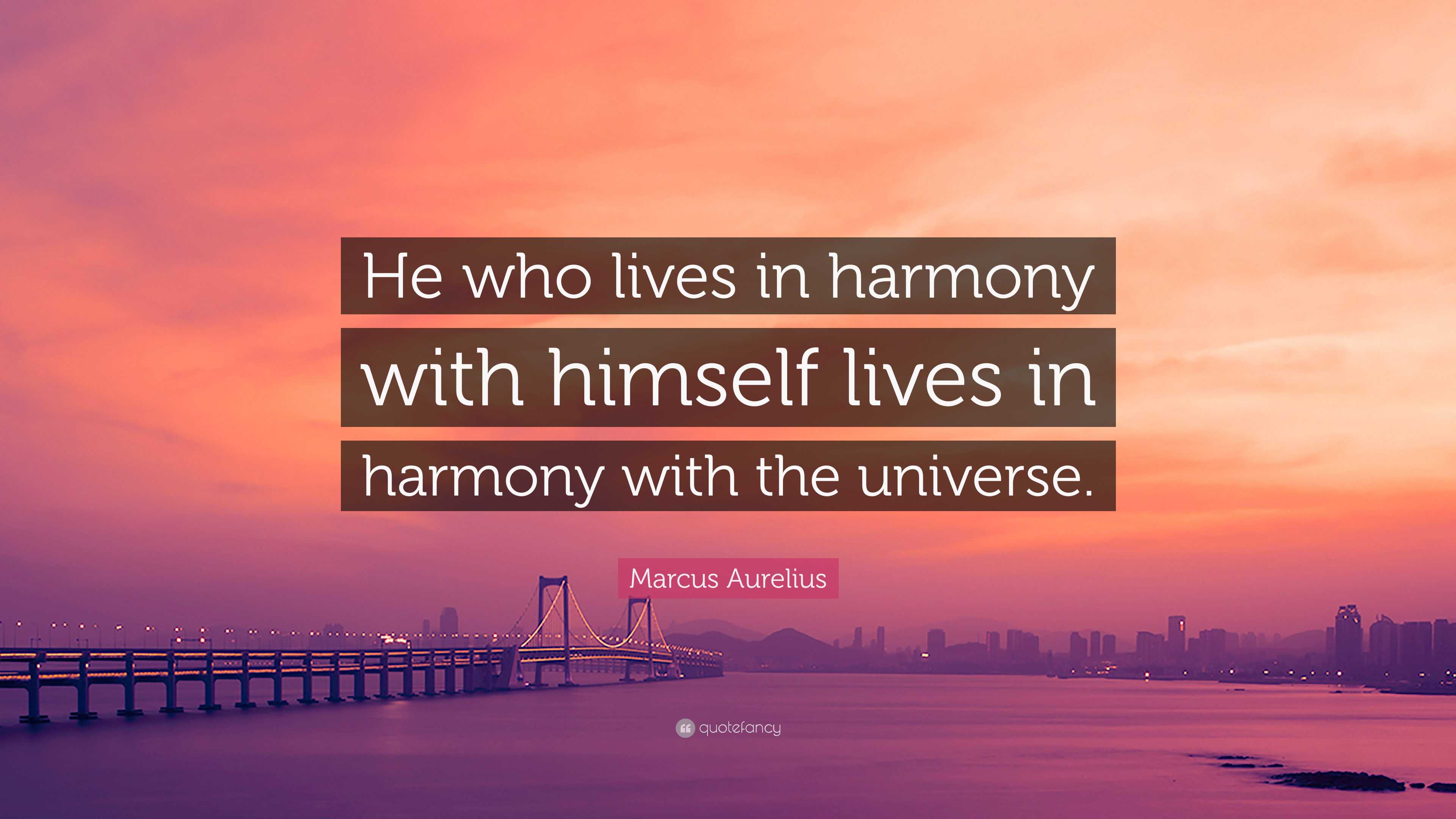 Marcus Aurelius Quote: “He who lives in harmony with himself lives in ...