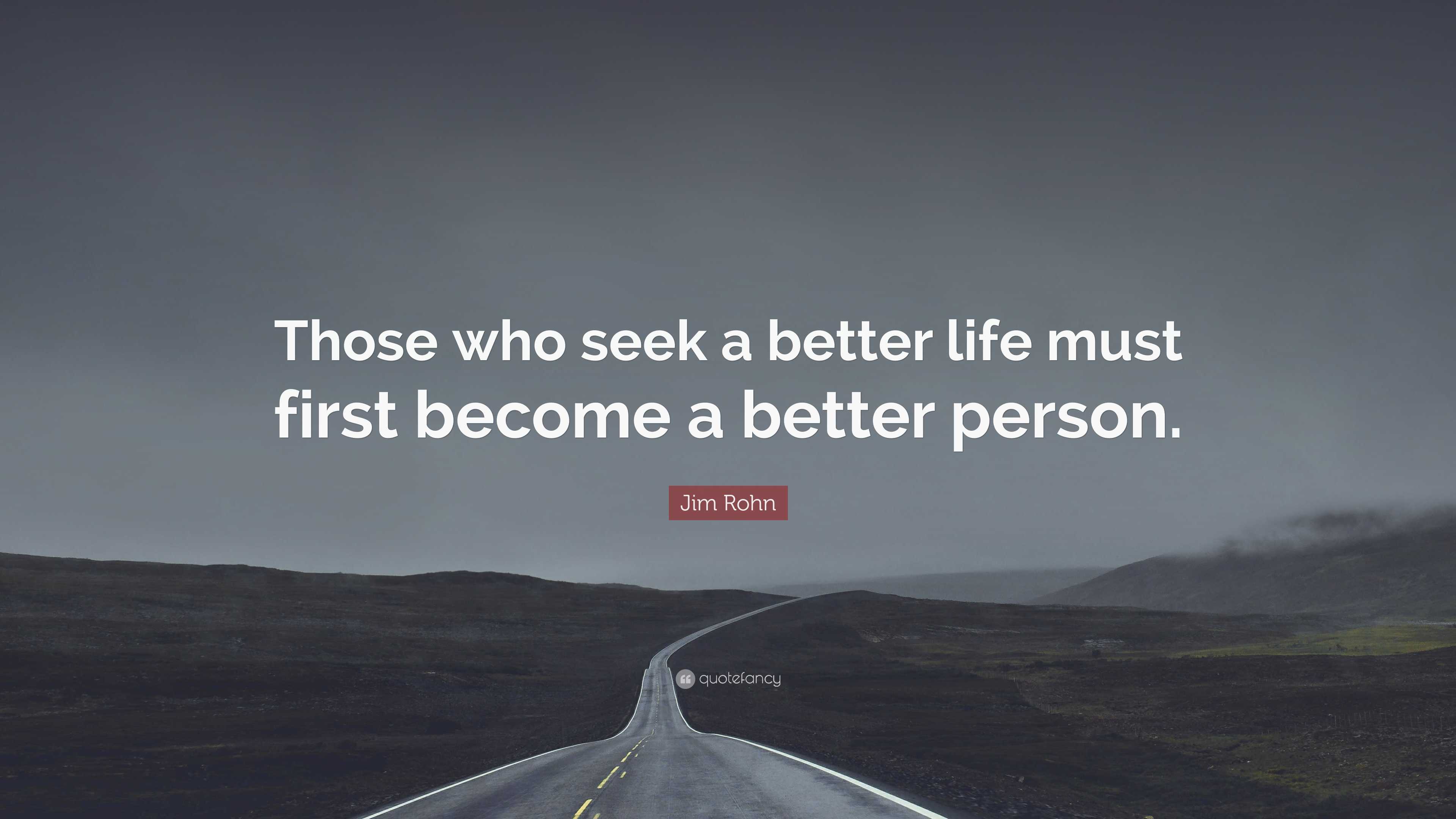 Jim Rohn Quote: “Those who seek a better life must first become a ...