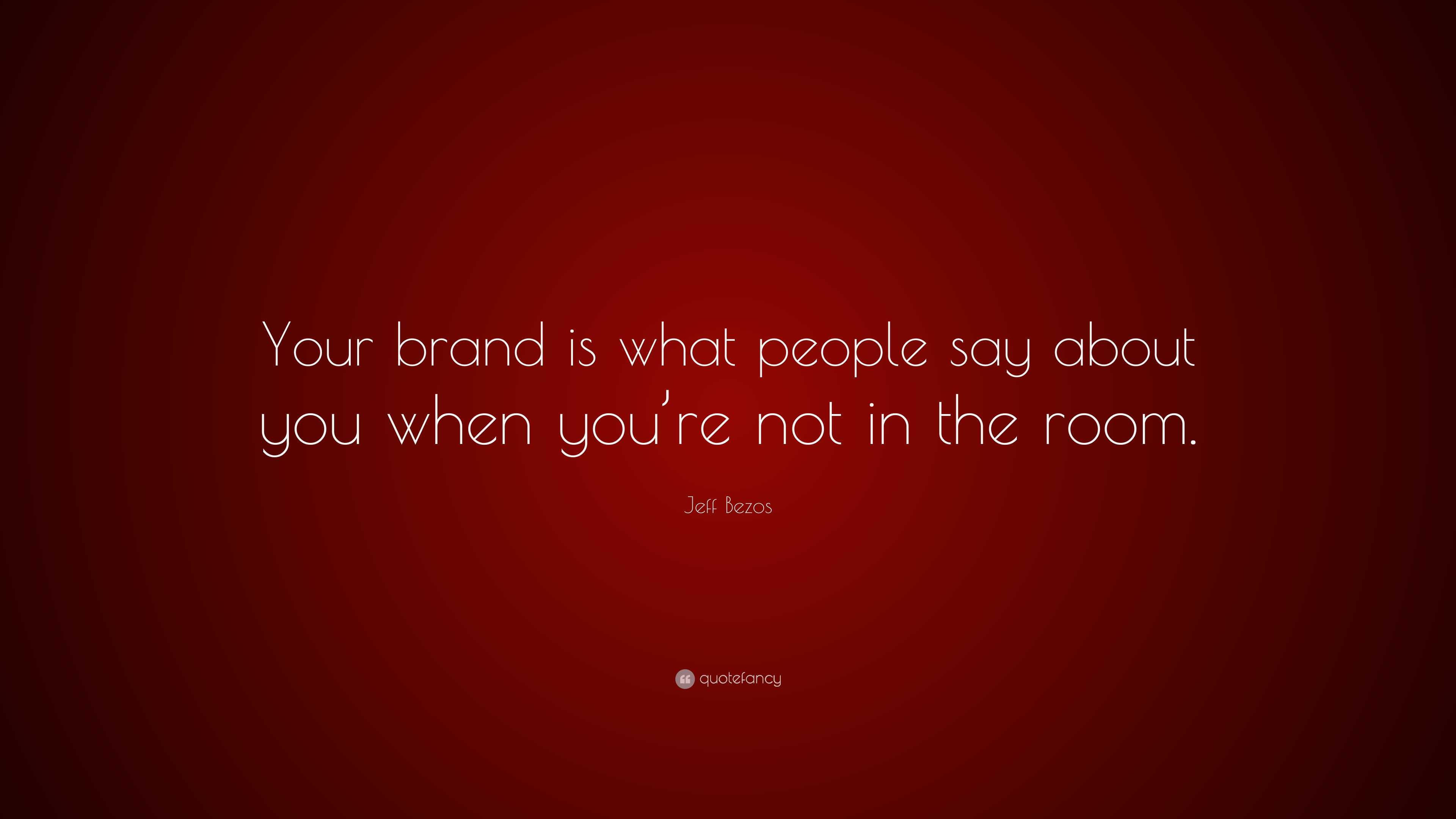 Jeff Bezos Quote: “Your Brand Is What People Say About You When You’re ...