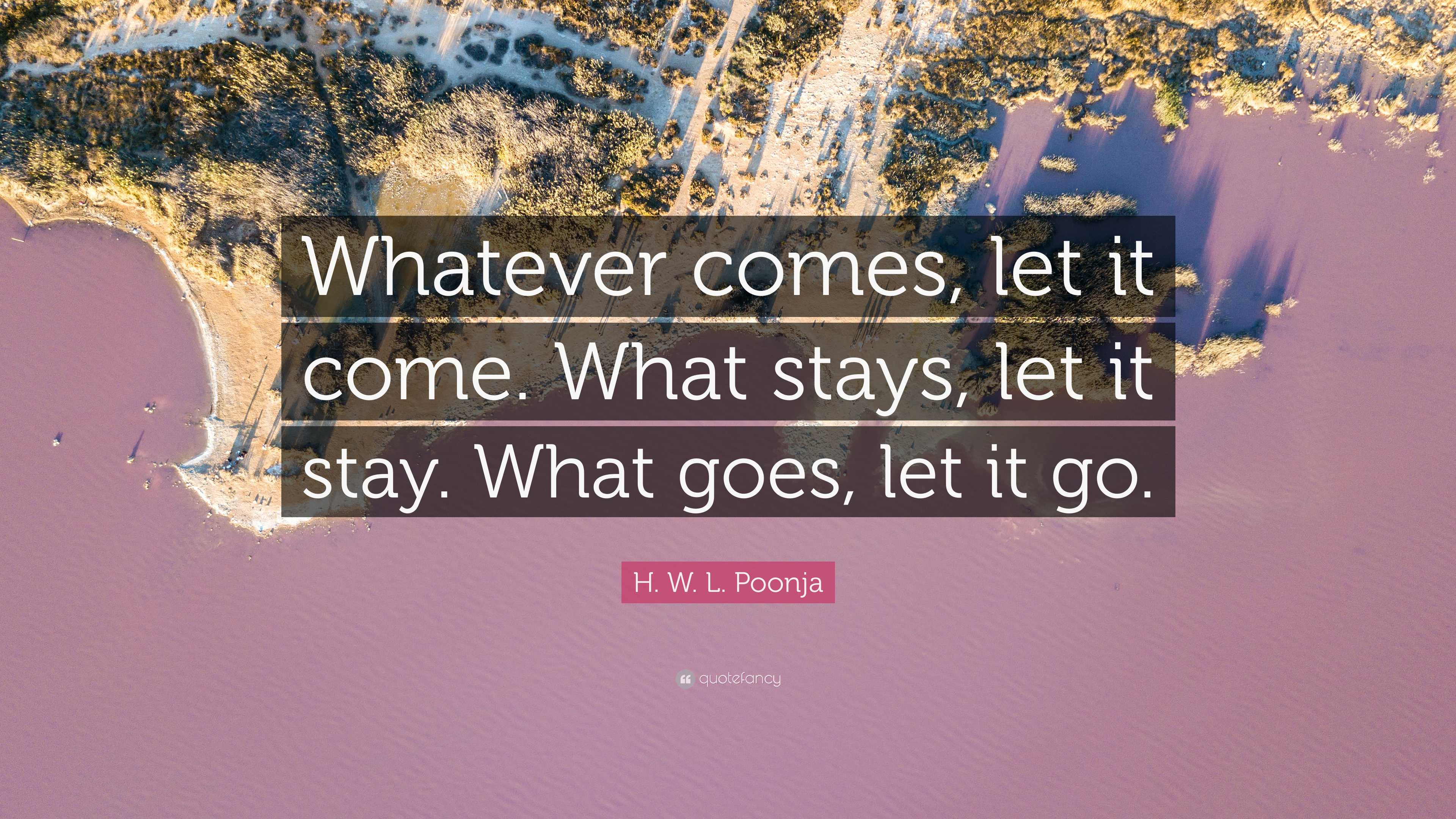 H. W. L. Poonja Quote: “Whatever comes, let it come. What stays, let it ...