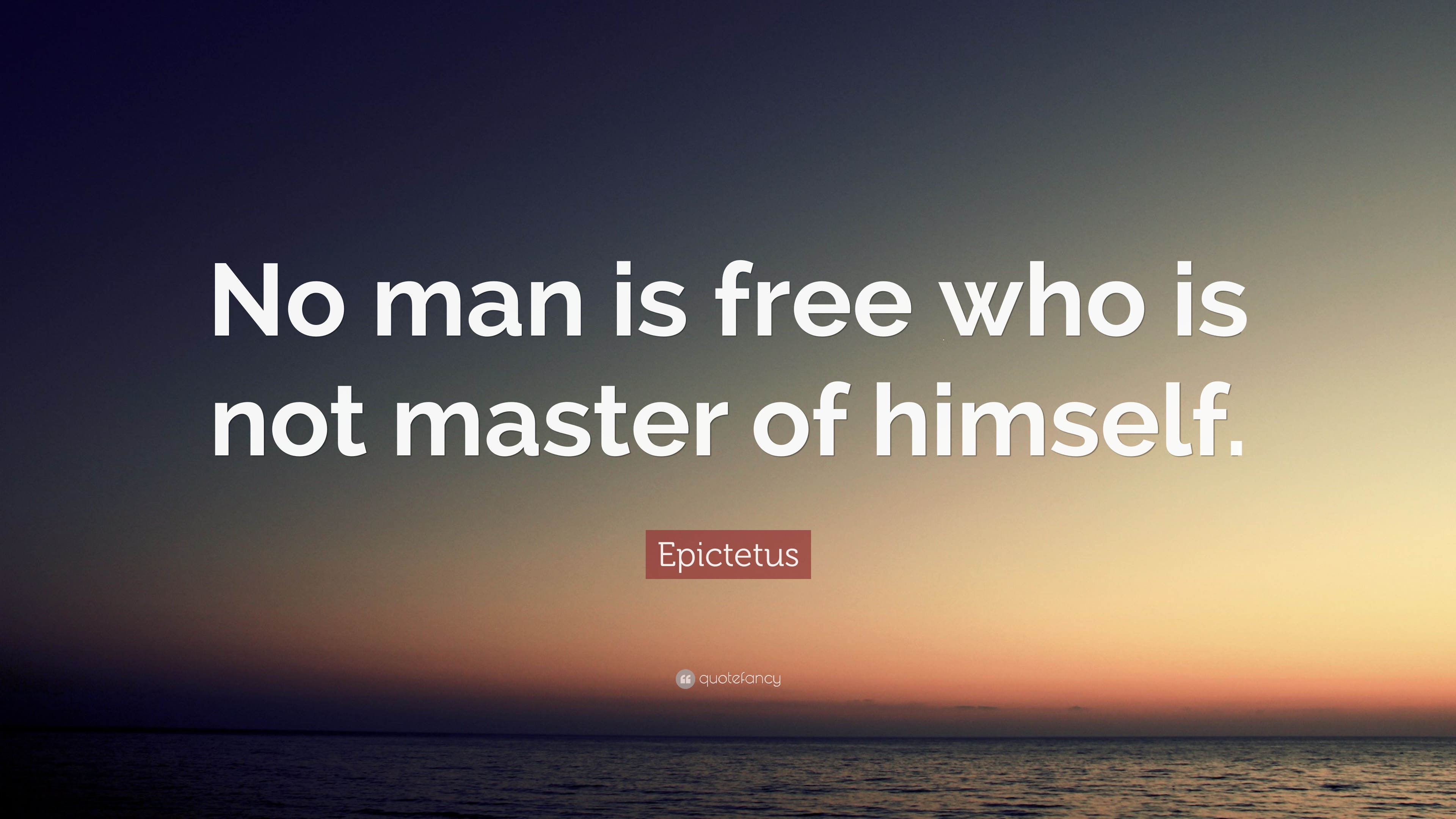 Epictetus Quote: “No man is free who is not master of himself.”