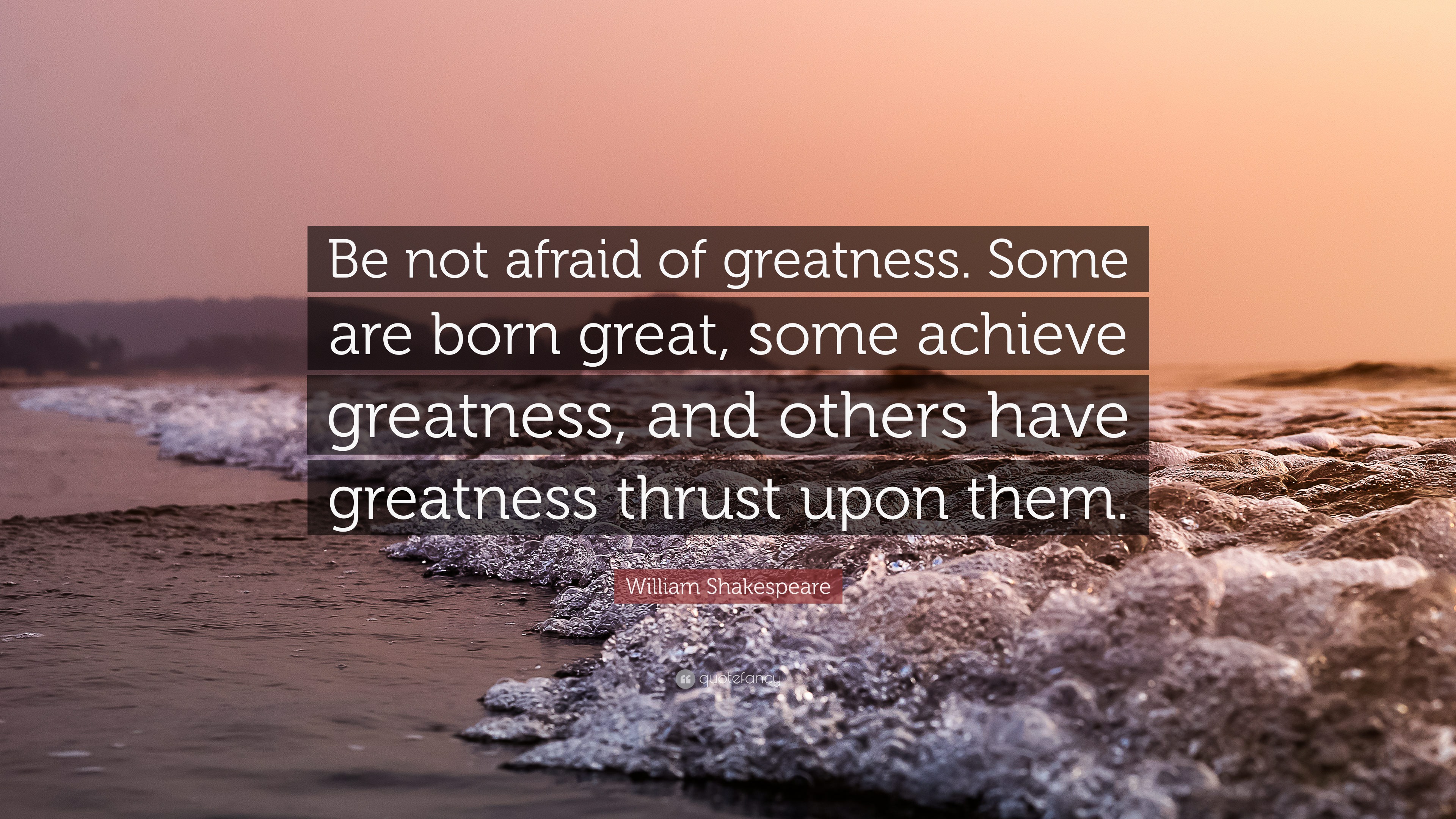 William Shakespeare Quote: “Be Not Afraid Of Greatness. Some Are Born ...