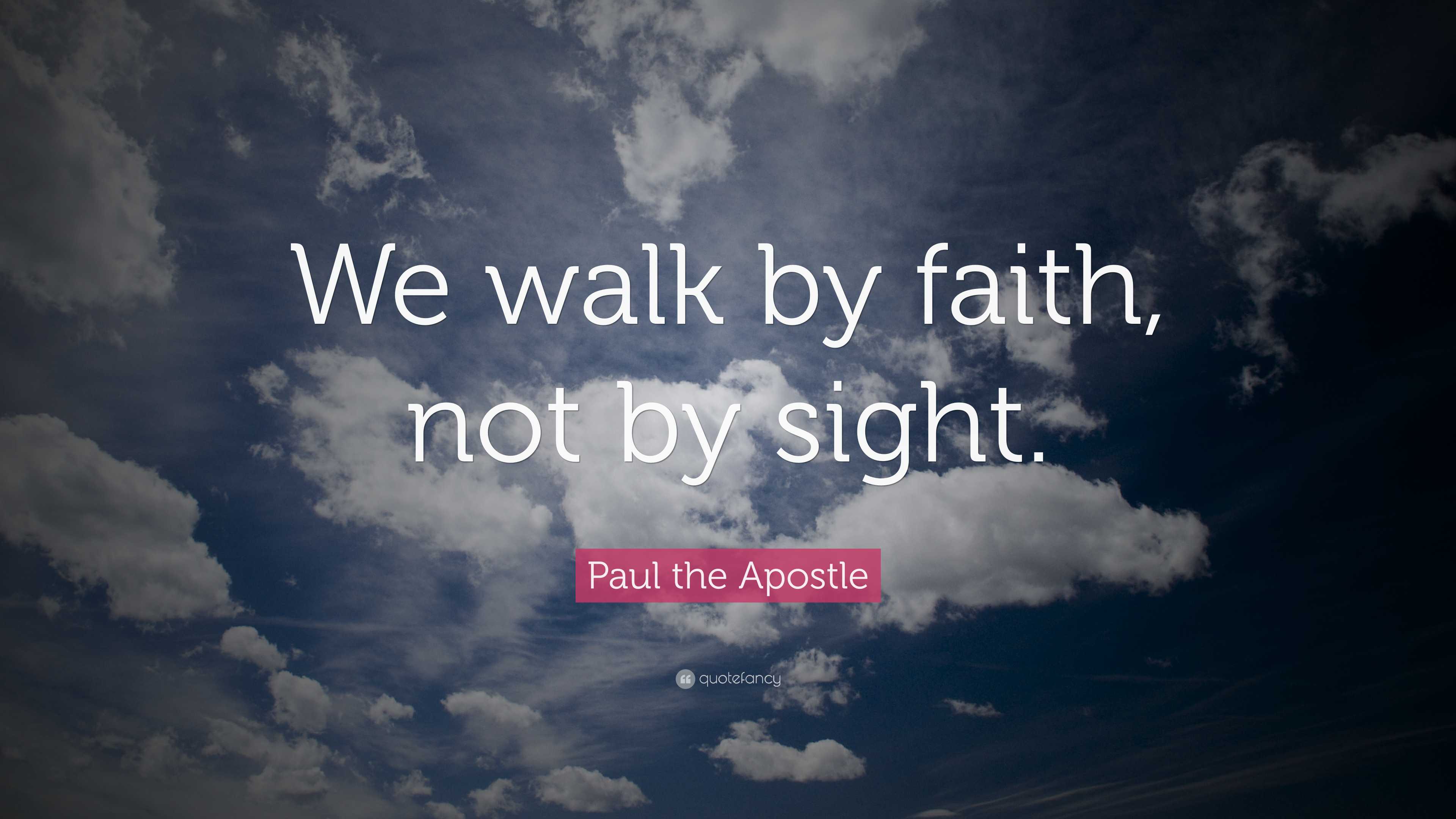 Paul the Apostle Quote: “We walk by faith, not by sight.”